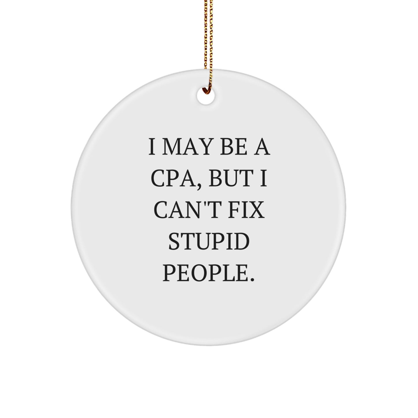 Funny CPA Gifts for Christmas - 'I May Be A Cpa, But I Can't Fix Stupid People.' Circle Ornament, Unique Men Gifts from Friends to Family - Image 1