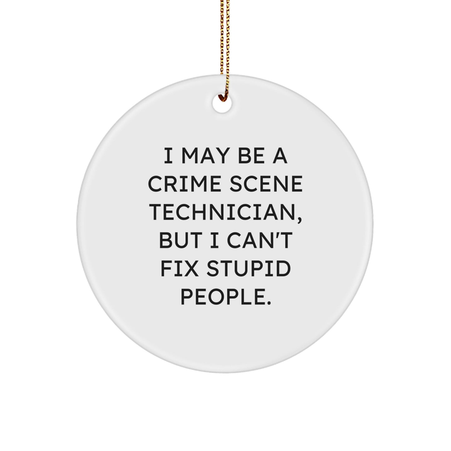 Funny Crime Scene Technician Gifts for Men - 'I May Be A Crime Scene Technician, But I Can't Fix Stupid People.' Circle Ornament, Christmas Unique Presents from Friends to Coworkers - Image 1