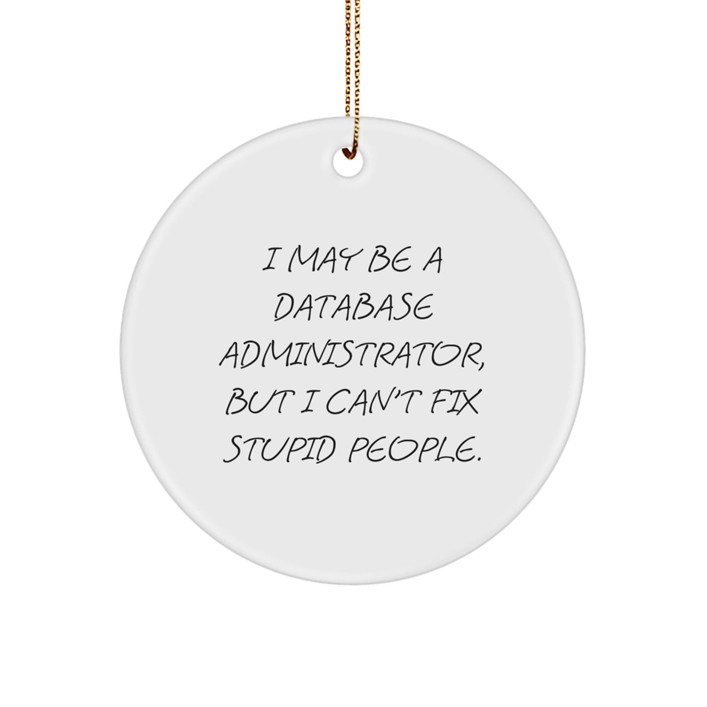 Funny Gifts from Men to Database Administrators - Cute Database Administrator Christmas Ornament with Inspirational Quote I May Be A Database Administrator, But I Can't Fix Stupid People. - Image 1
