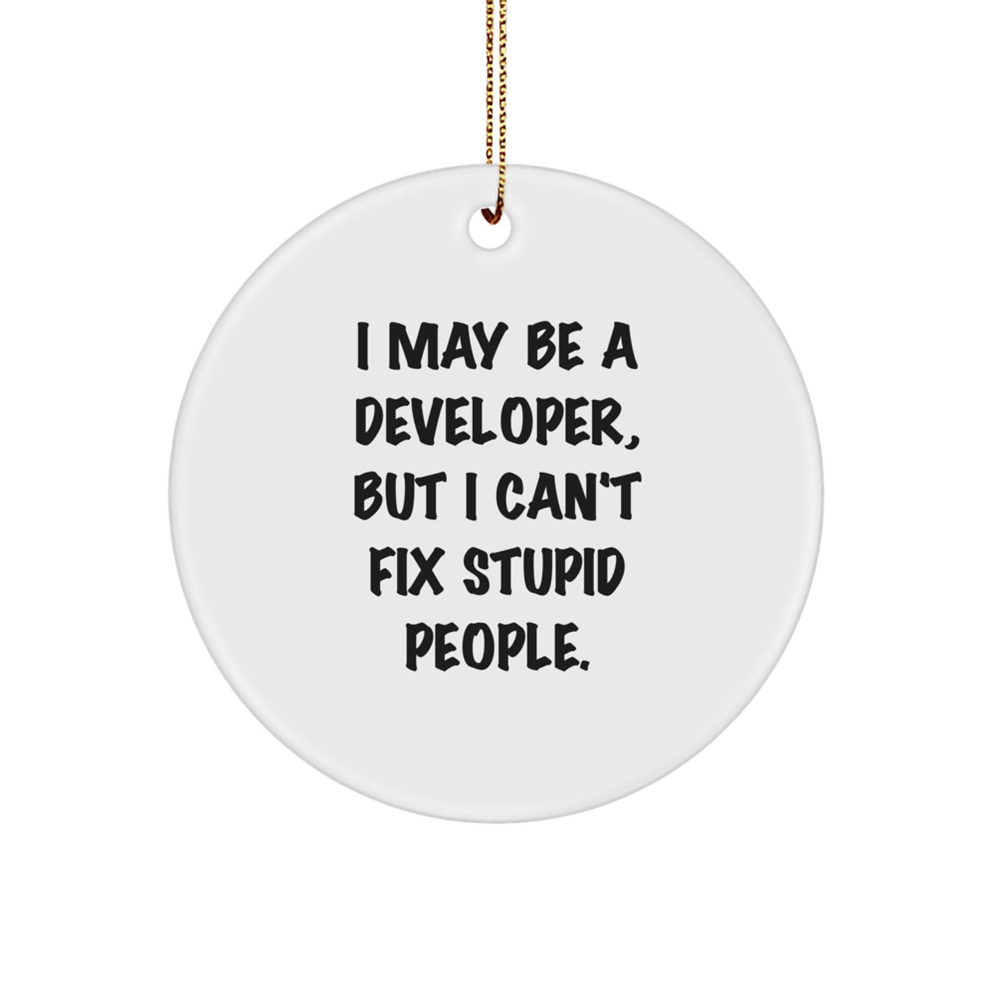 Funny Developer Gift, 'I May Be A Developer, But I Can't Fix Stupid People.' Circle Ornament, Christmas Unique Gifts for Developer Friends and Family - Image 1