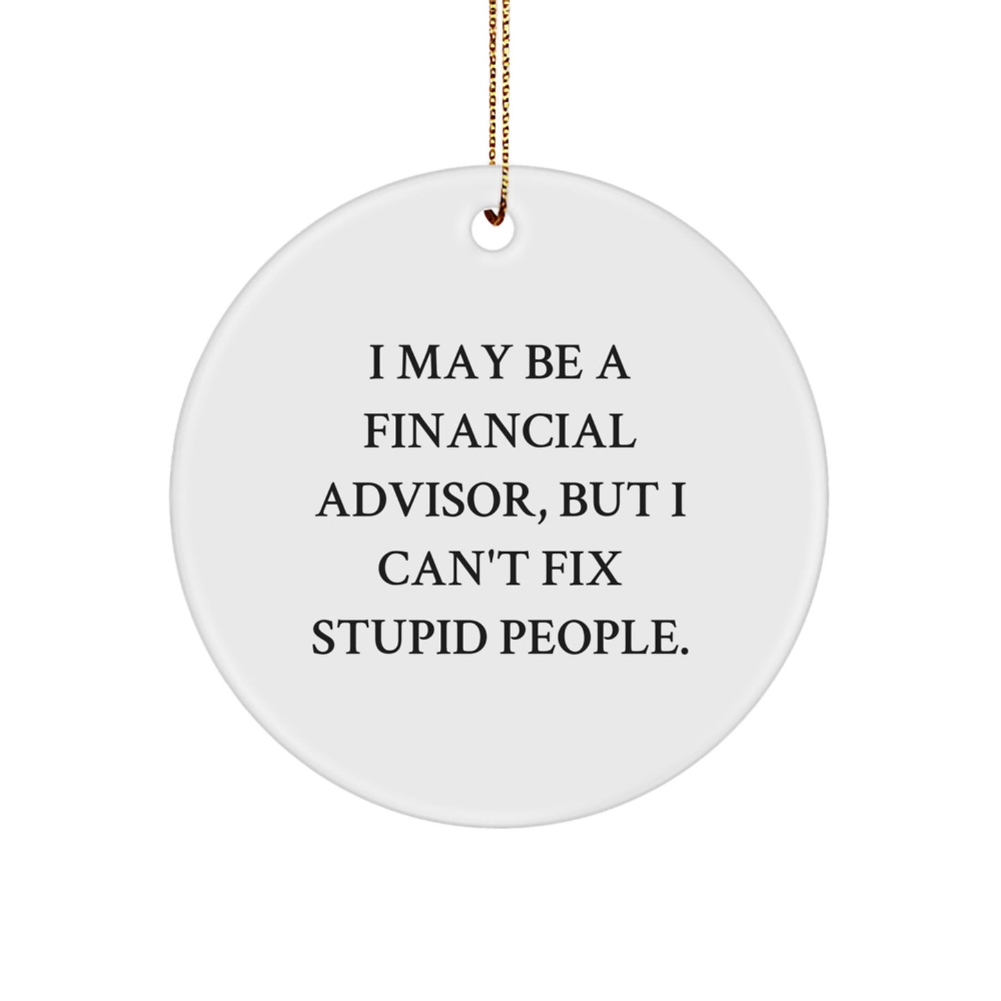 Financial Advisor Funny Ornament, I May Be A Financial Advisor, But I Can't Fix Stupid People. Gifts from Friends to Financial Advisor, Christmas Unique Gifts - Image 1