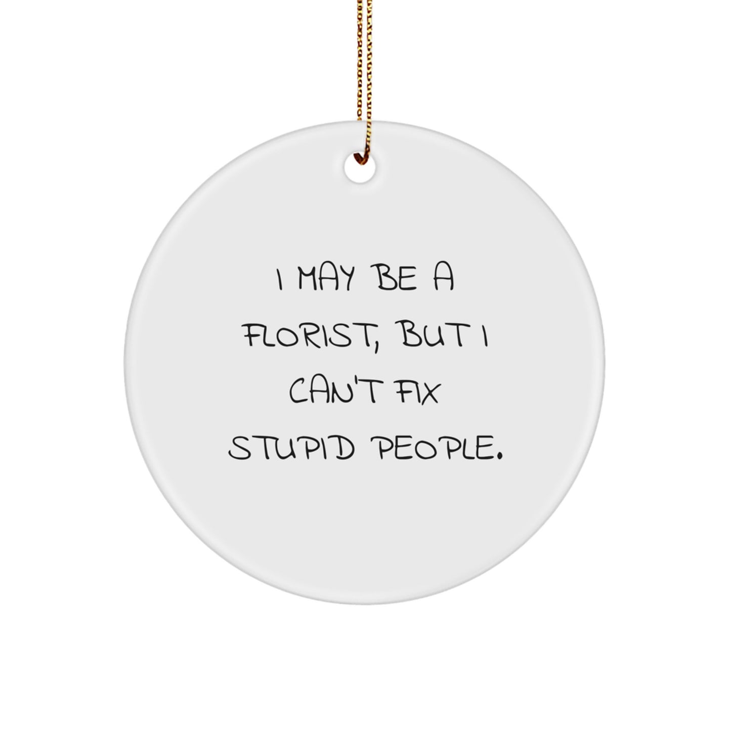 Funny Florist Gifts from Men - I May Be A Florist, But I Can't Fix Stupid People. - Christmas Unique Circle Ornament - Image 1