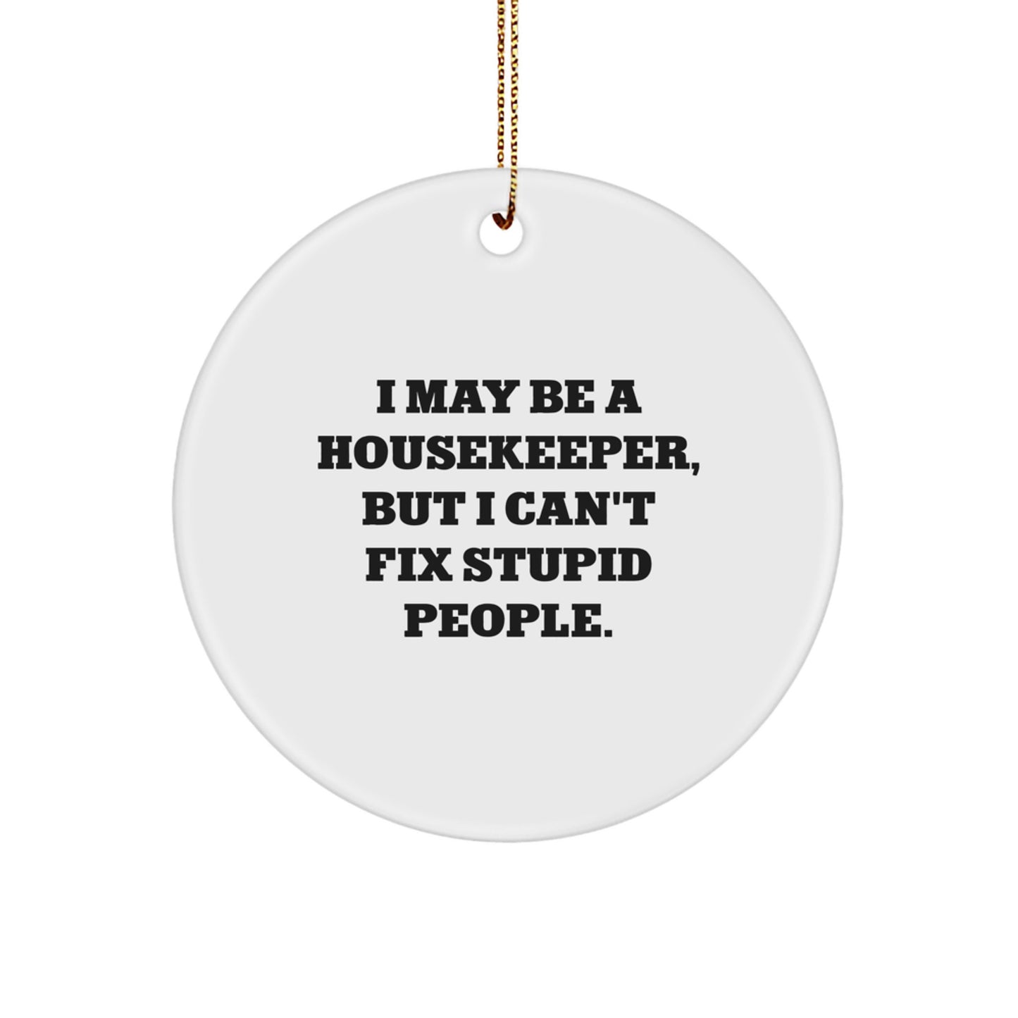 Funny Housekeeper Gifts for Women - I May Be A Housekeeper, But I'm Not Stupid - Circle Ornament, White, Christmas Unique Gifts from Men to Family - Image 1