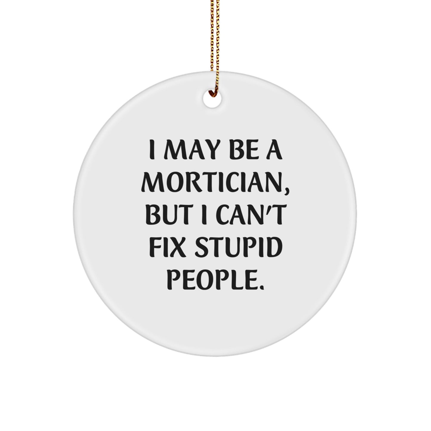 Funny Mortician Gifts from Friends for Mortician, Christmas Unique Ornaments, I May Be A Mortician But I Cant Fix Stupid People Circle Ornament, Mortician Humor - Image 1