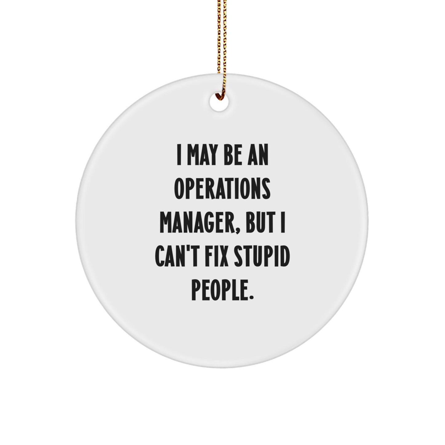 Funny Operations Manager Gifts from Friends, Christmas Circle Ornament with I May Be An Operations Manager, But I Can't Fix Stupid People., for Operations Manager, Men, or Coworkers - Image 1