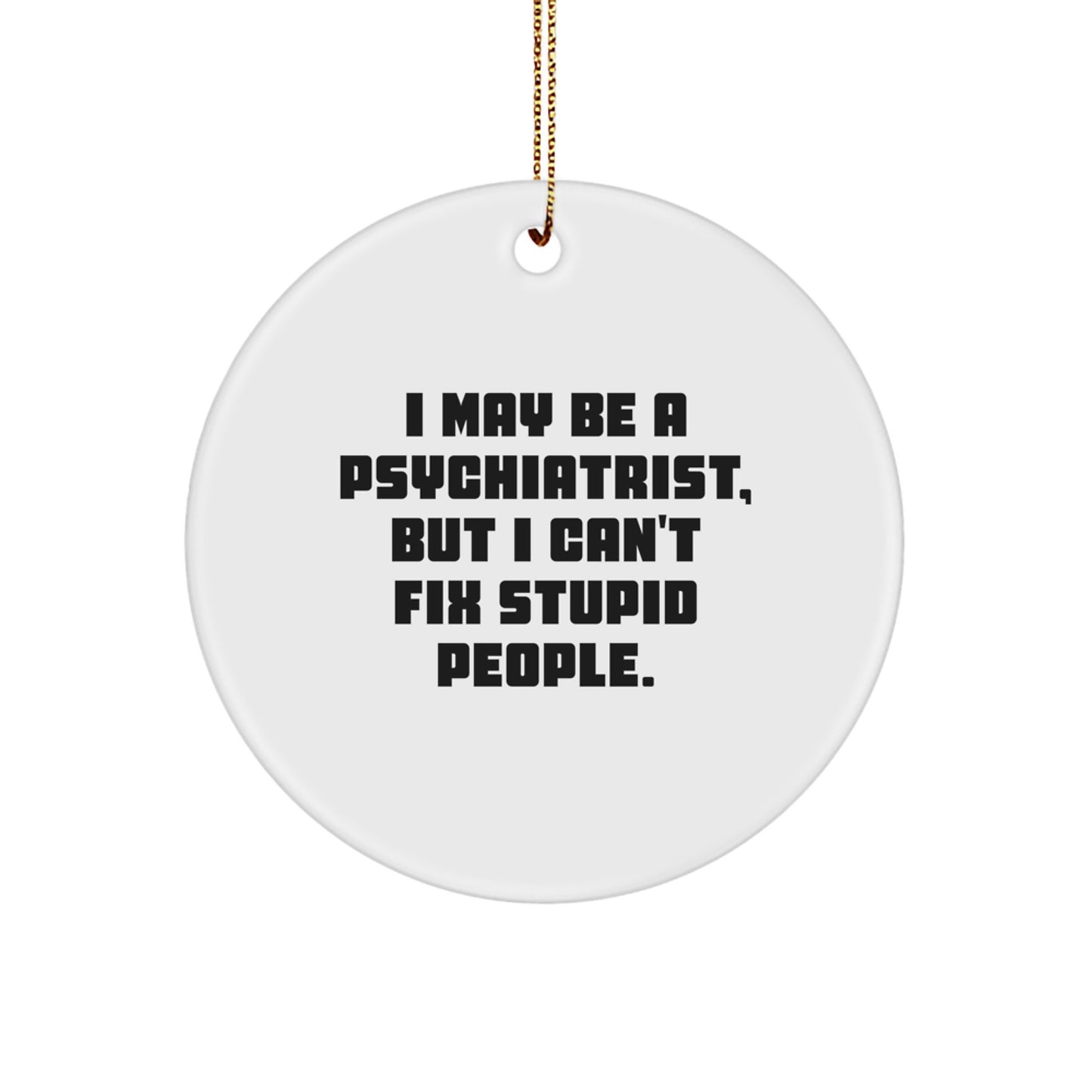 Funny Psychiatrist Gifts for Men - I May Be A Psychiatrist Circle Ornament, Unique Christmas Unique Gifts from Family for Friends, Sarcasm Quote Decor - Image 1