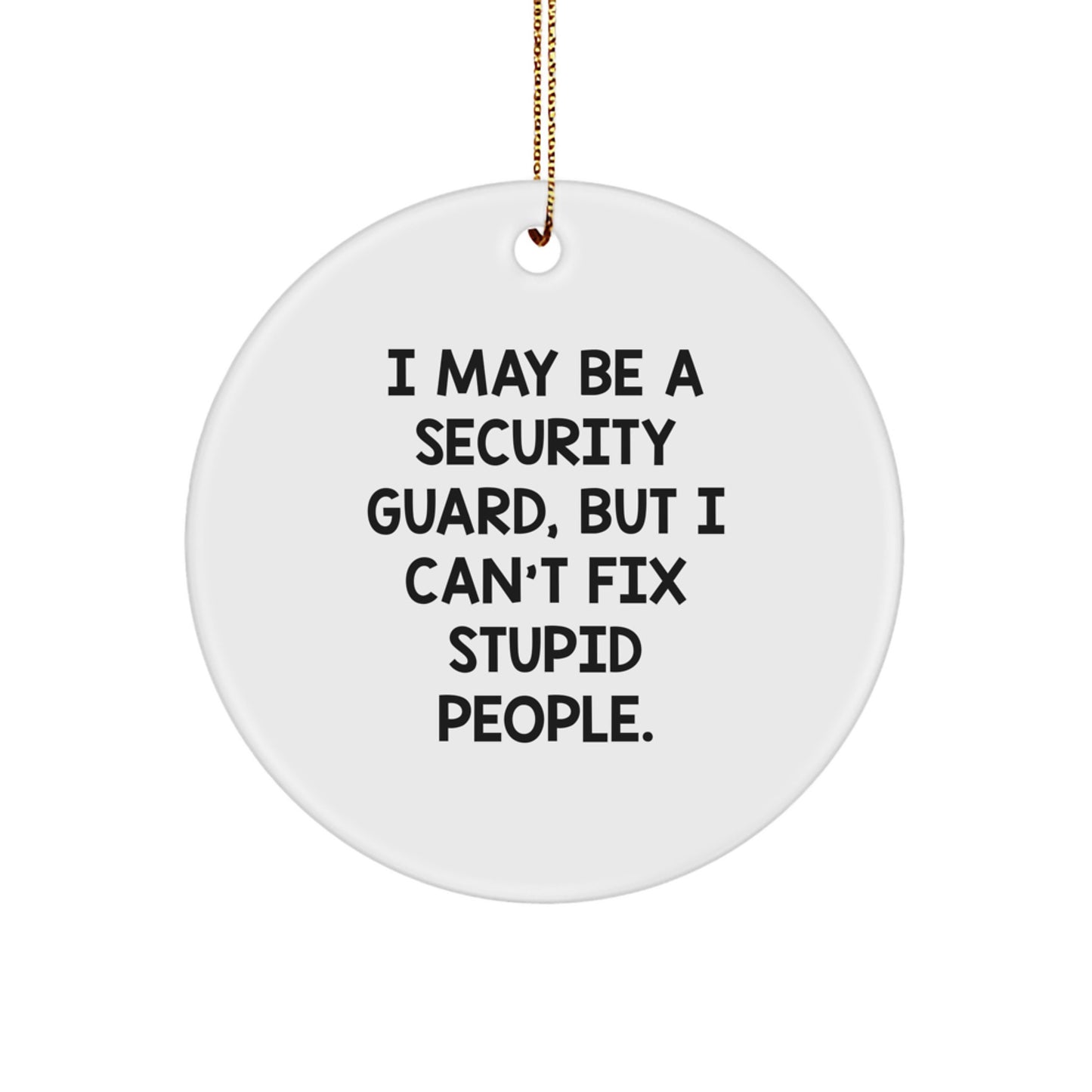 Funny Security Guard Gifts for Men from Family - 'I May Be A Security Guard, But I Can't Fix Stupid People.' Christmas Ornament - Image 1