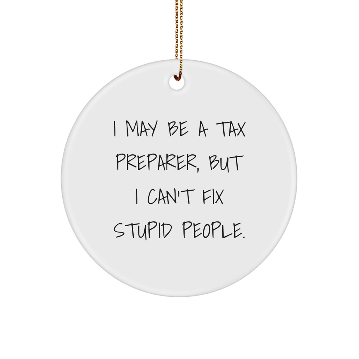 Funny Tax Preparer Gifts for Men Women Friends - I May Be A Tax Preparer, But I Can't Fix Stupid People. Christmas Unique Circle Ornament - Image 1