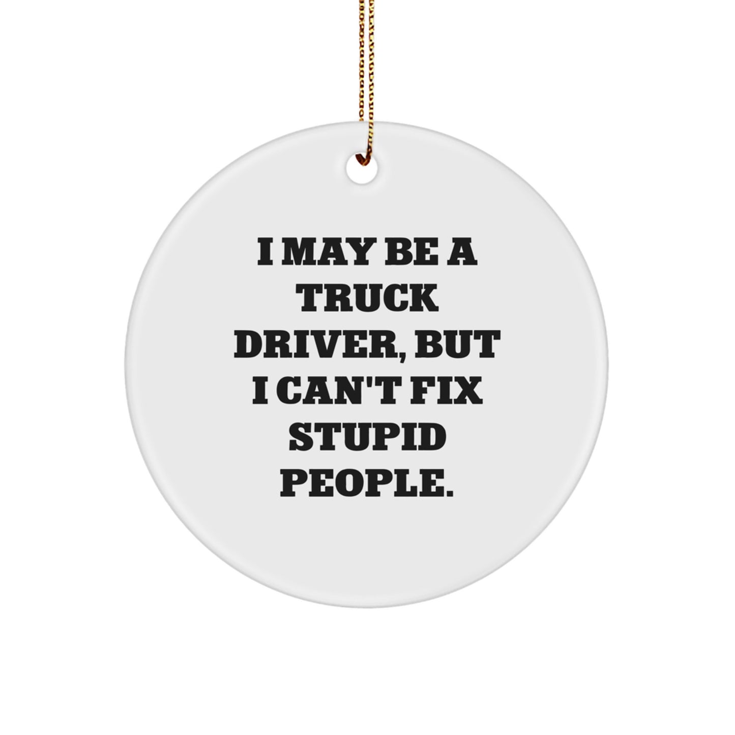 Funny Truck Driver Gifts for Men - 'I May Be A Truck Driver' Circle Ornament, Christmas Unique Presents from Friends or Family - Image 1