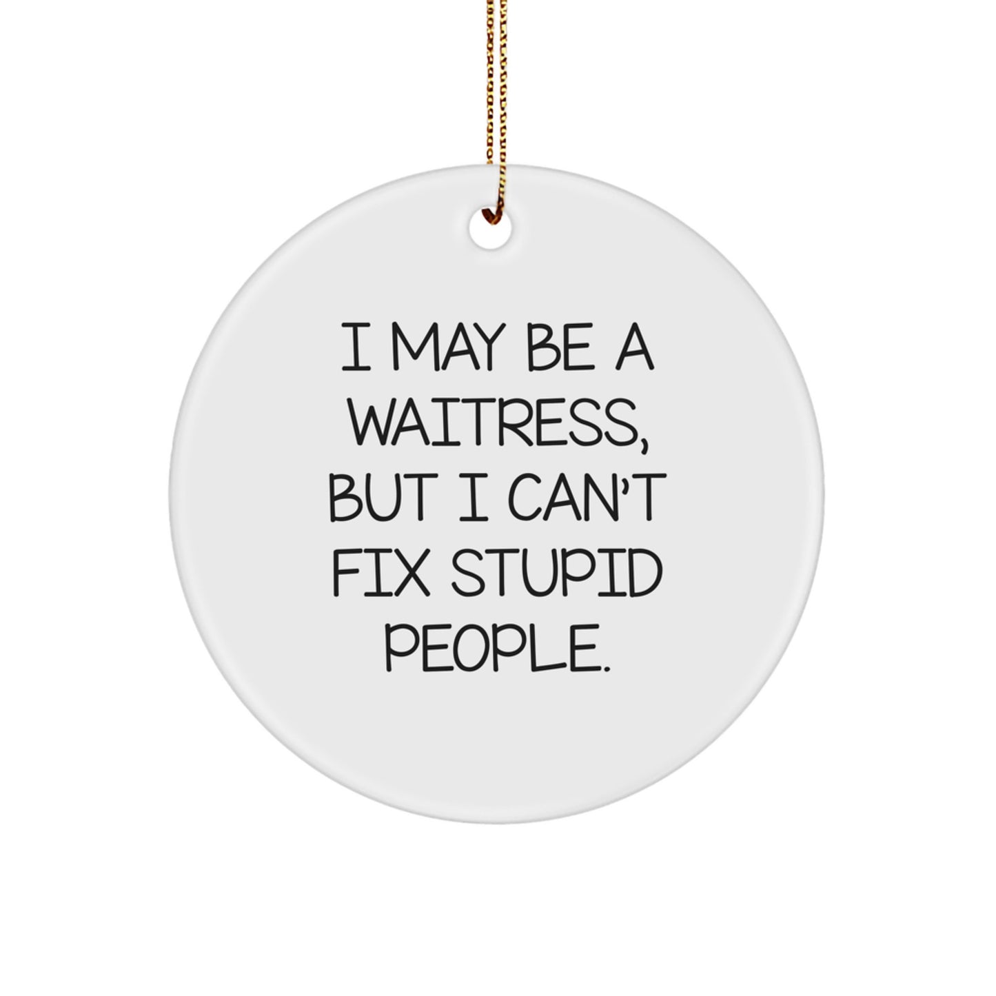 Funny Waitress Gifts, I May Be A Waitress, But I Can't Fix Stupid People. Circle Ornament for Christmas Unique Gifts from Friends, Family, or Coworkers to Waitress - Image 1