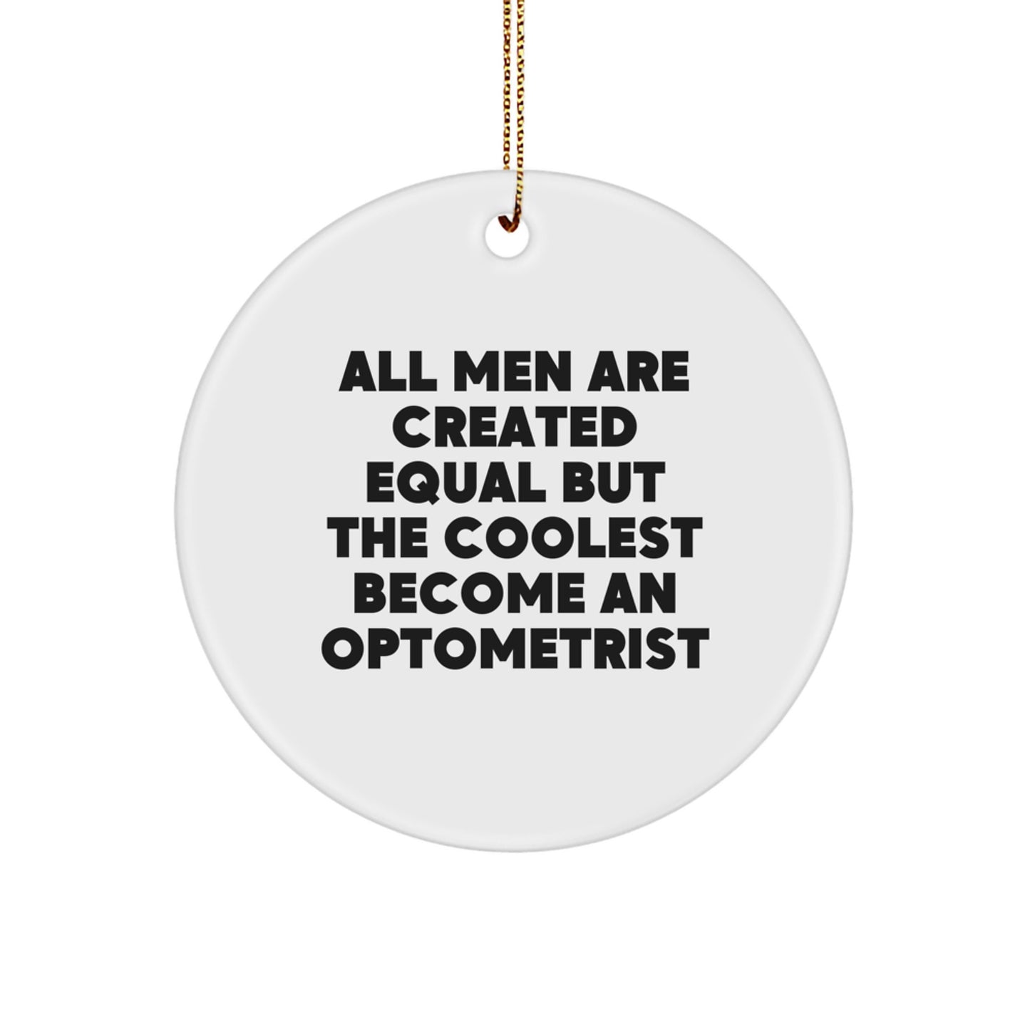Funny Optometrist Gifts from Men for Friends - Christmas Unique Circle Ornament, All Men Are Created Equal But The Coolest Become An Optometrist - Image 1