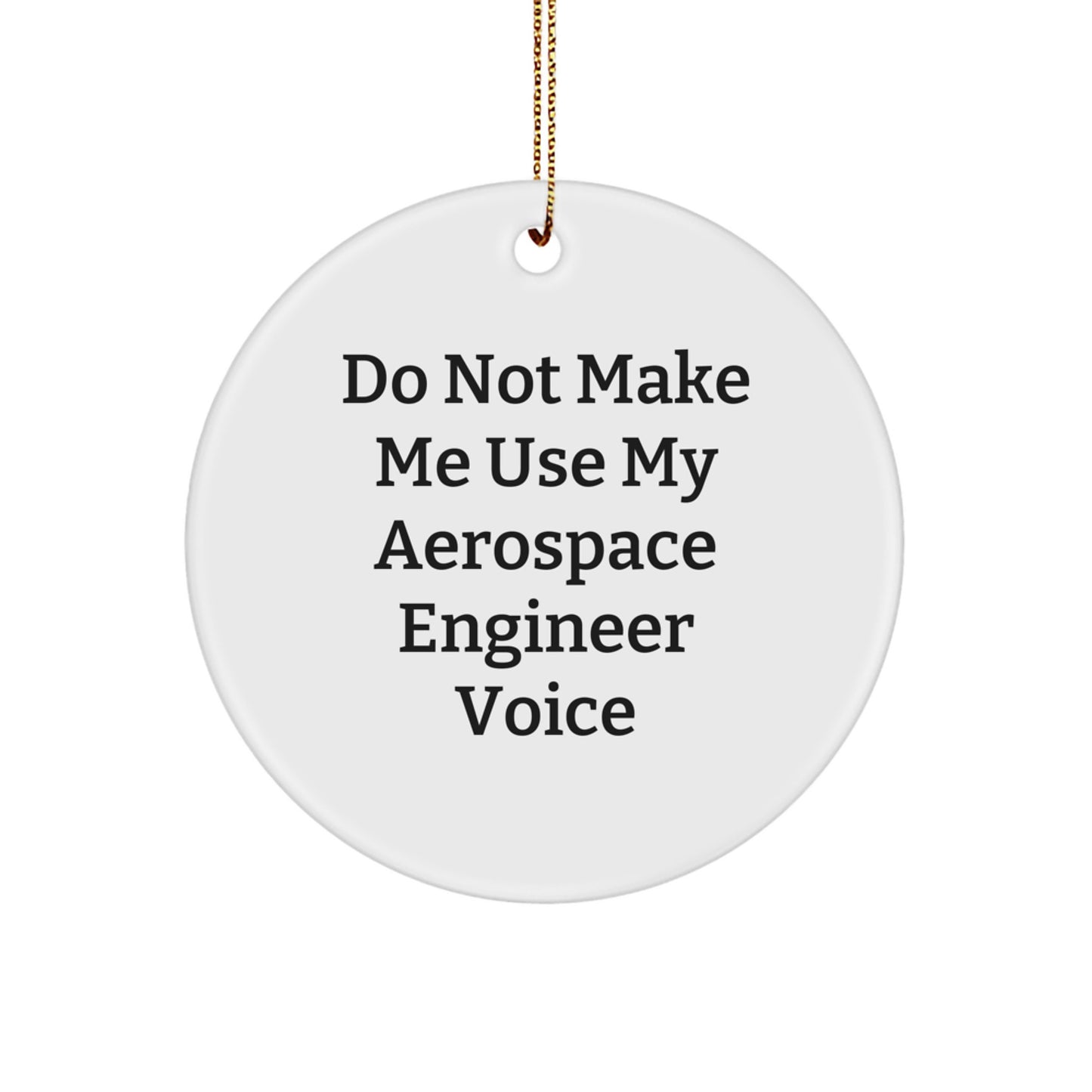 Aerospace Engineer Christmas Unique Gift from Friends - Funny Circle Ornament, Do Not Make Me Use My Aerospace Engineer Voice - Image 1