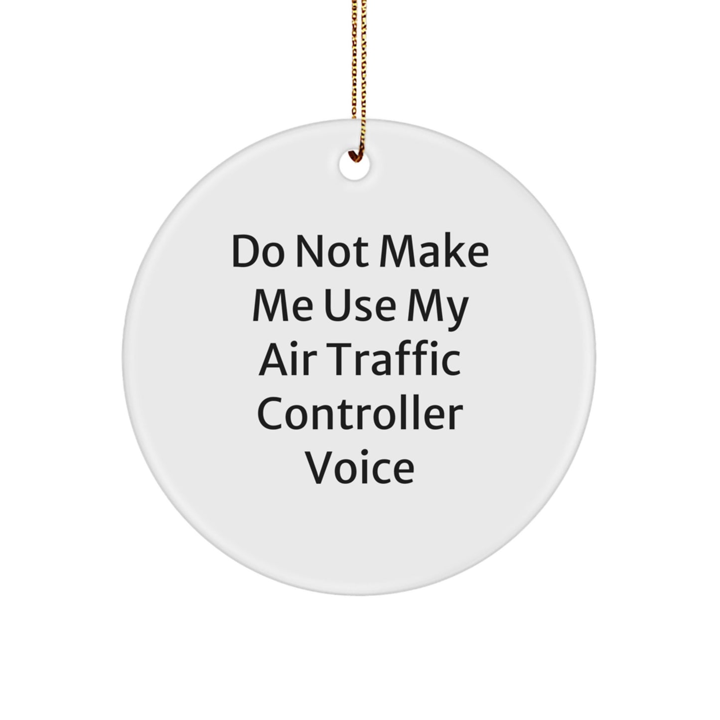 Funny Air Traffic Controller Christmas Unique Gifts from Friends - 'Do Not Make Me Use My Air Traffic Controller Voice' Quote Circle Ornament for Air Traffic Controller Men, Women, or Coworkers - Image 1