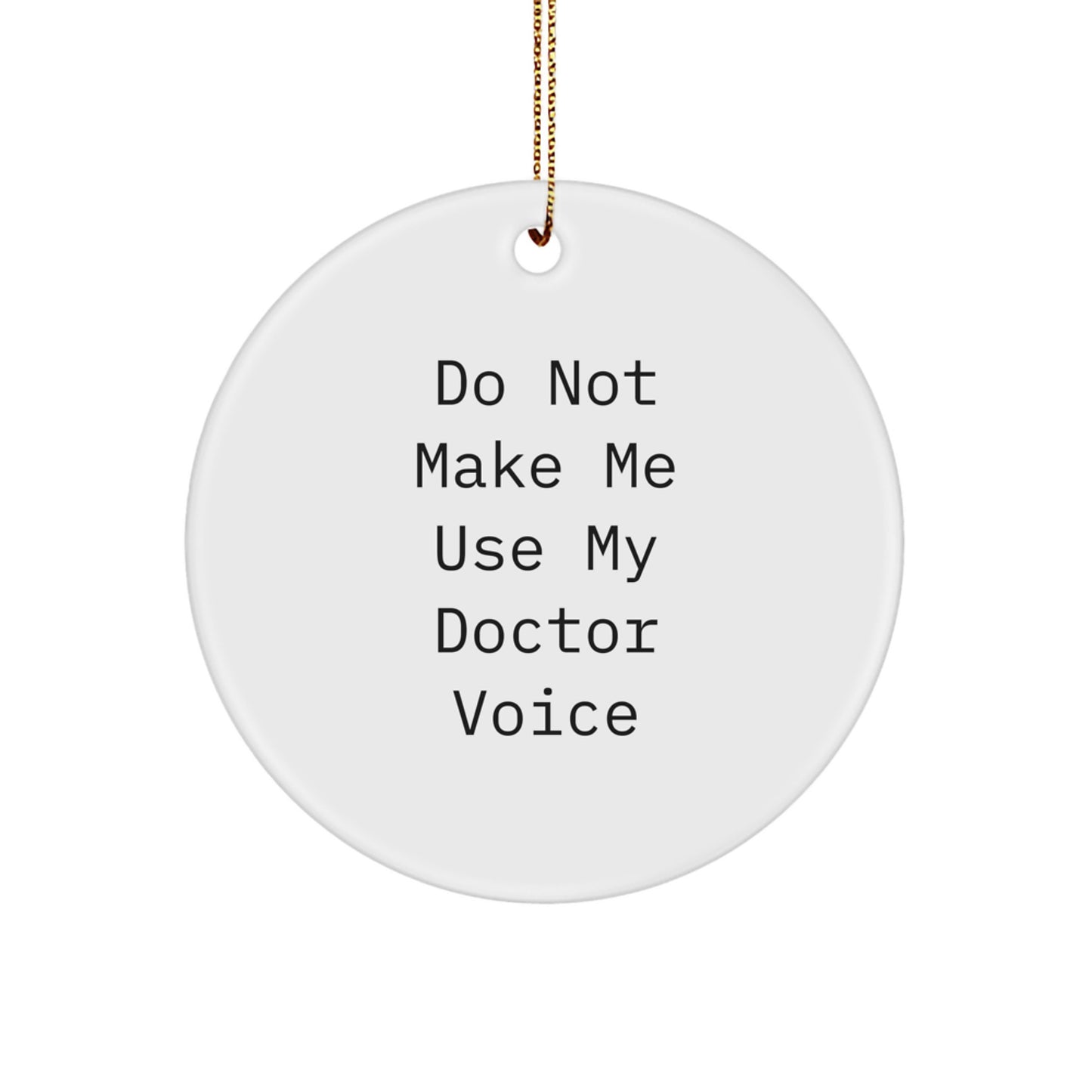 Funny Gifts from Men to Doctor's Friends Funny Christmas Circle Ornament, 'Do Not Make Me Use My Doctor Voice' - Unique Gifts for Doctor's Family - Image 1