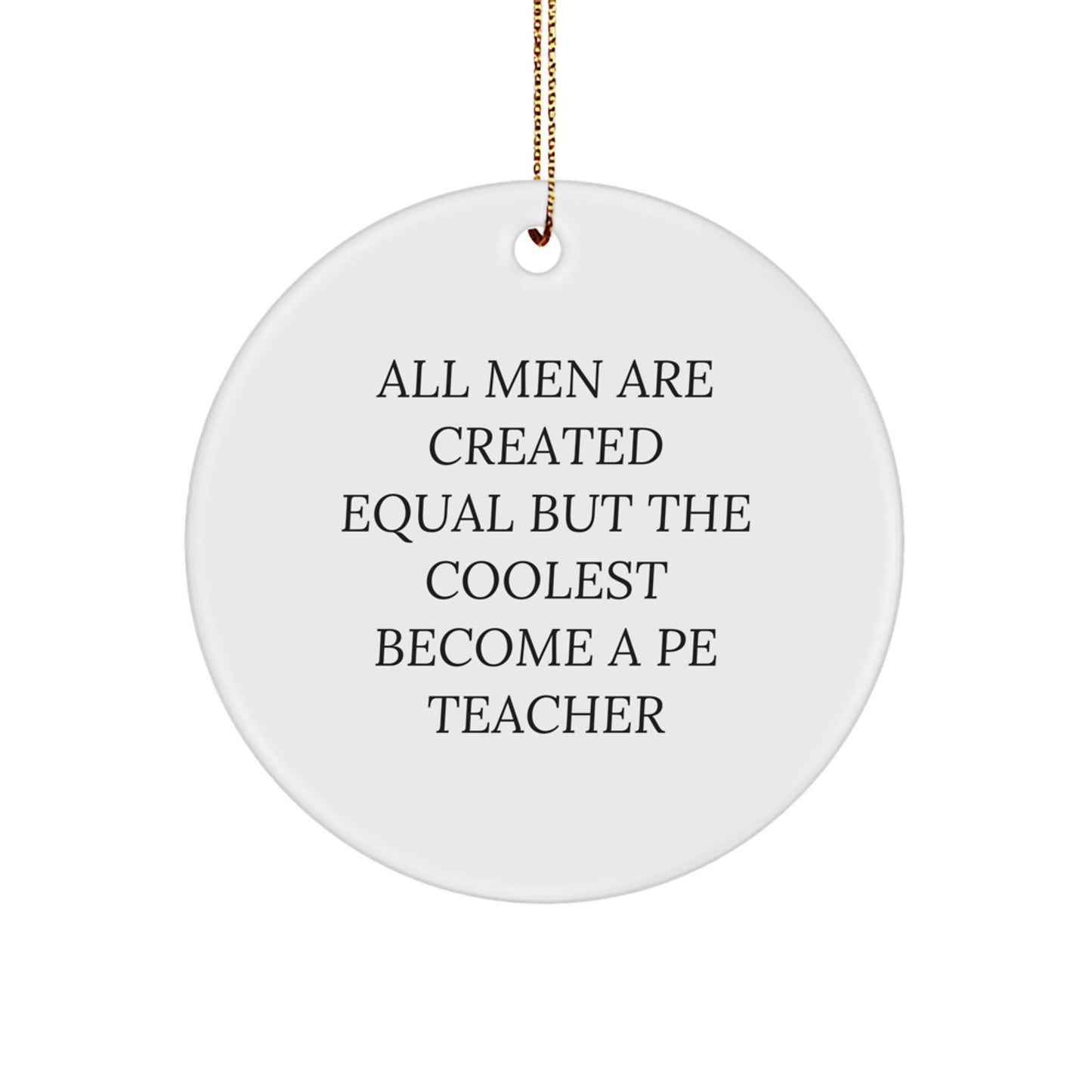 Christmas Unique Gifts from Men for PE Teacher - 'All Men Are Created Equal But The Coolest Become A Pe Teacher' Funny Circle Ornament - Image 1