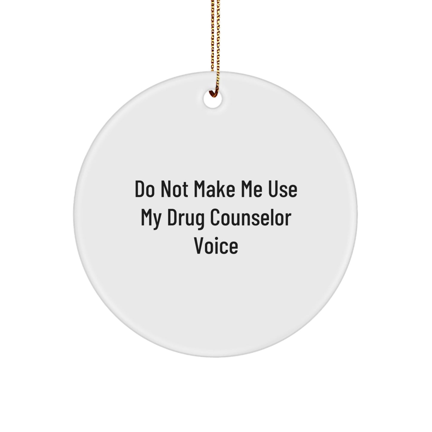 Funny Drug Counselor Gifts from Men to Friends - Do Not Make Me Use My Drug Counselor Voice Circle Ornament for Christmas - Image 1
