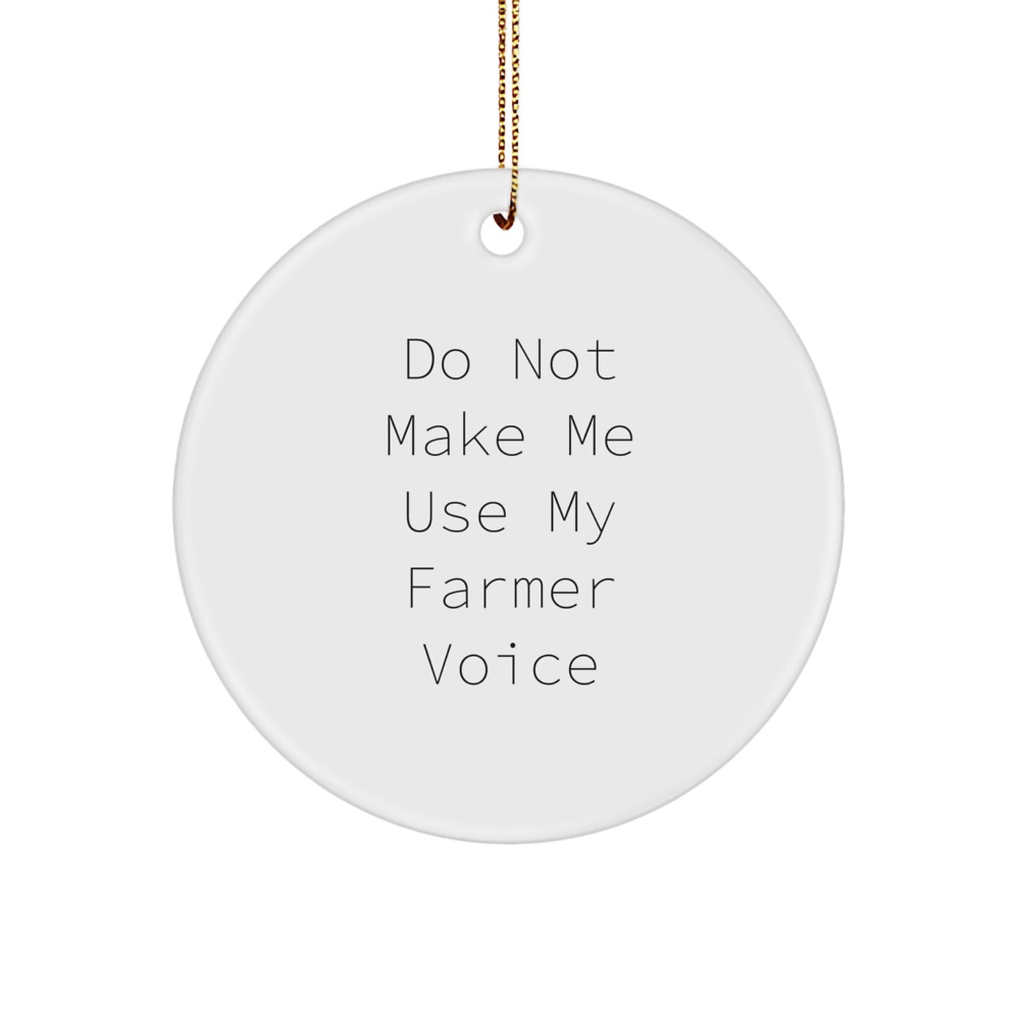 Funny Farmer Gifts from Friends for Christmas - Do Not Make Me Use My Farmer Voice Circle Ornament - Image 1