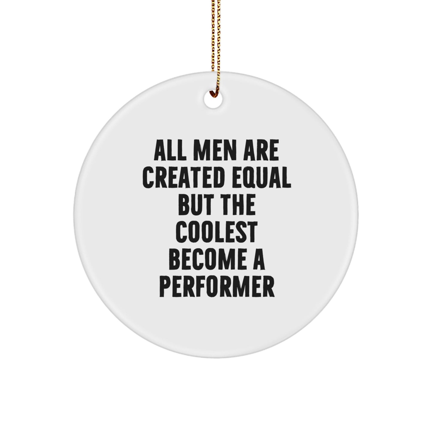 Funny Performer Gifts from Men for Circle Ornament, Unique Christmas Unique Gifts for the Coolest Performer, Inspirational All Men Are Created Equal But The Coolest Become A Performer - Image 1