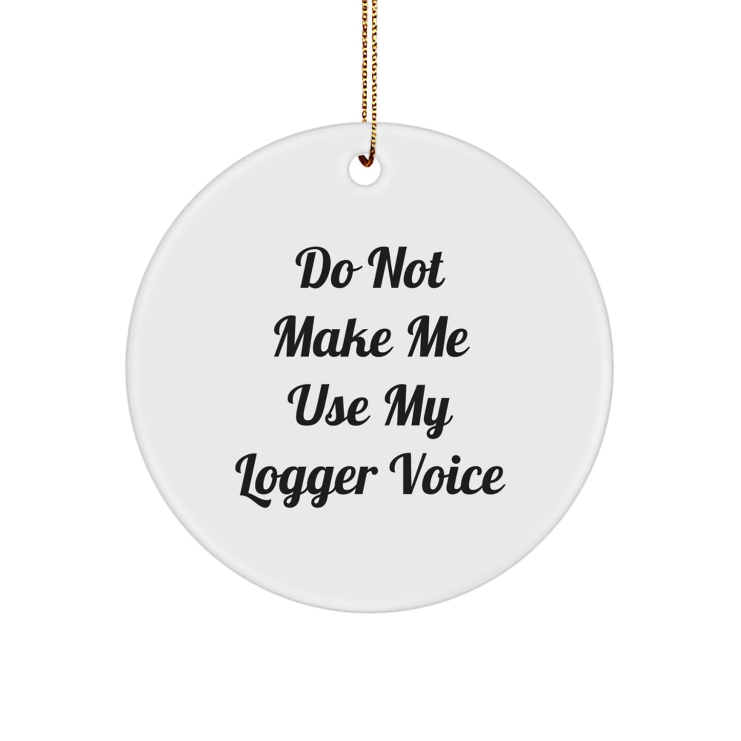 Funny Logger Gifts from Friends Unique Circle Ornament for Christmas Decor, 'Do Not Make Me Use My Logger Voice' Humorous Logger Christmas Unique Gift - Image 1