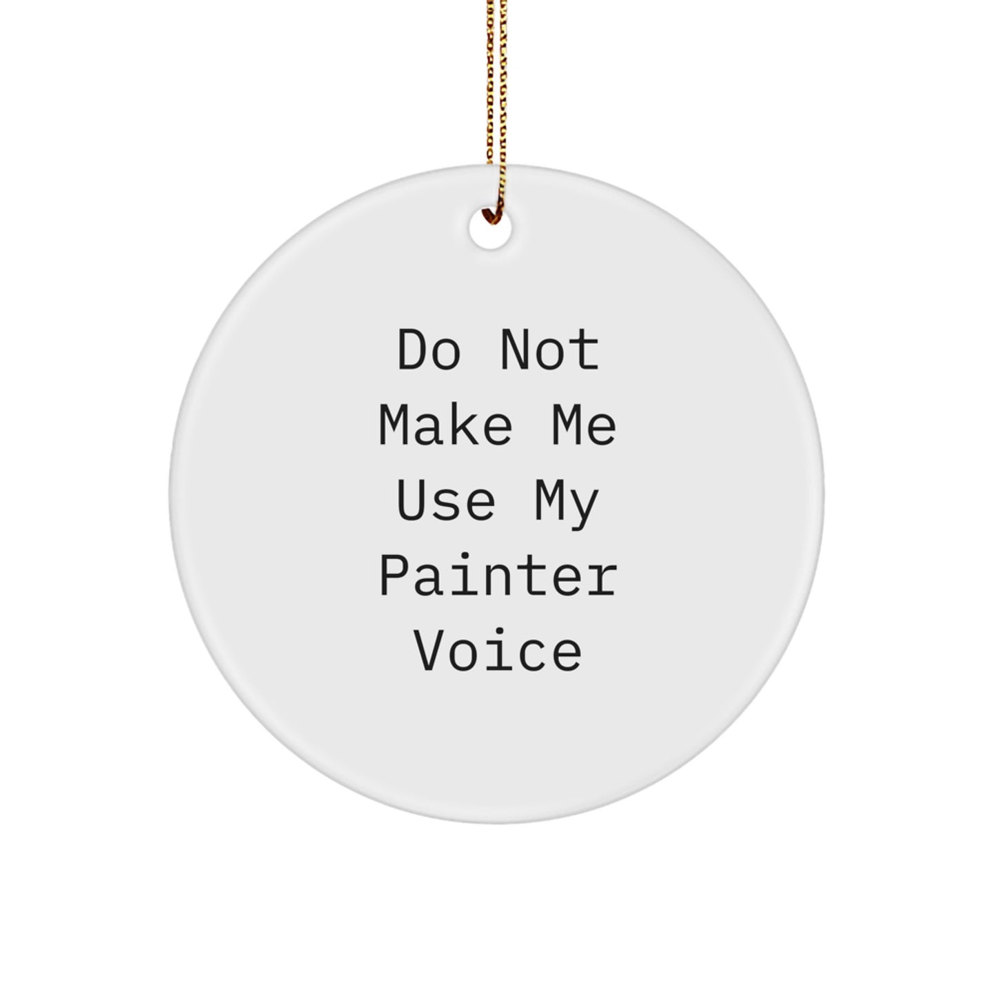 Funny Painter Gifts for Him or Her - Unique Circle Ornament from Friends, Family or Coworkers - Do Not Make Me Use My Painter Voice - Image 1
