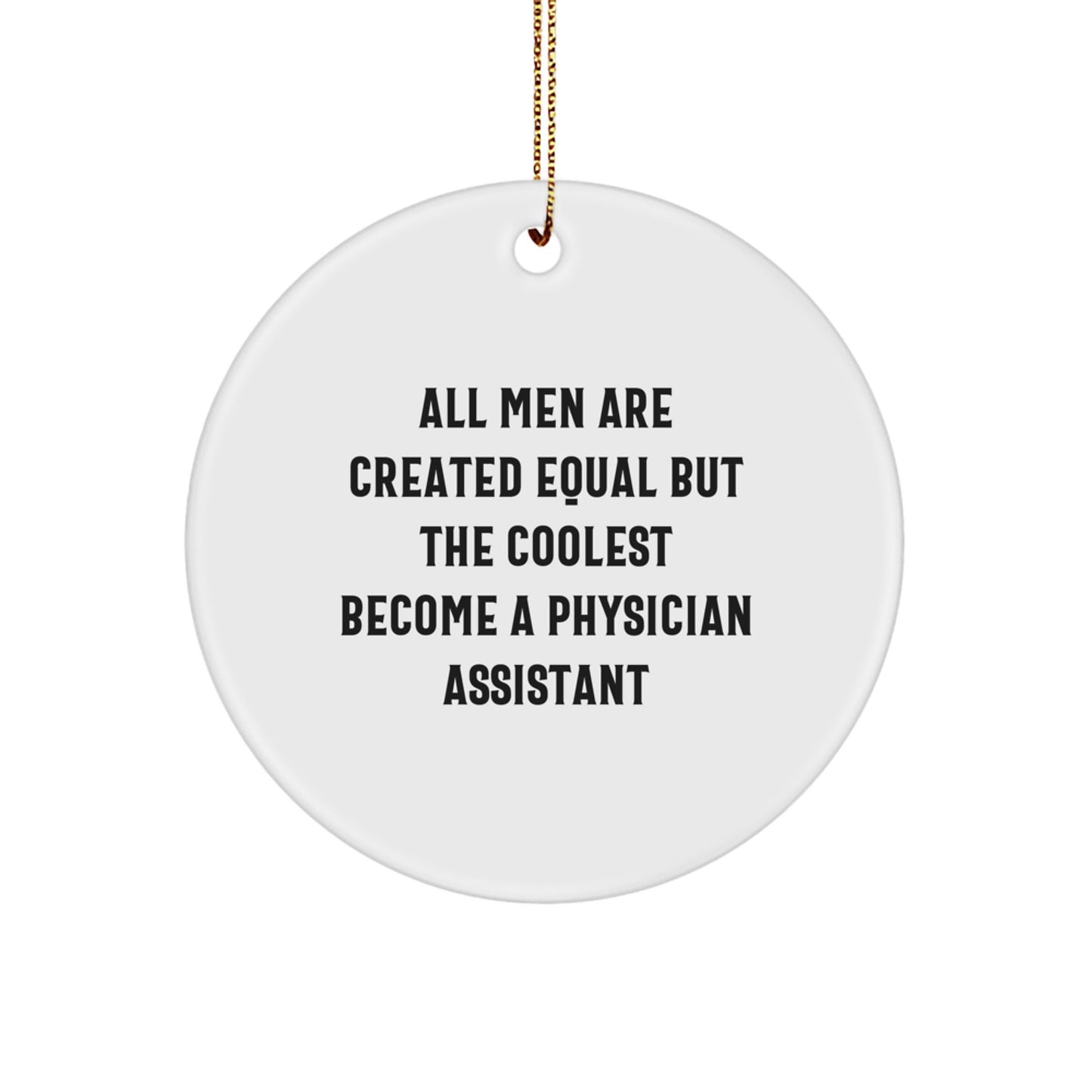 Funny Physician Assistant Christmas Unique Gifts for Men, Gifts from Family, Unique Circle Ornament, All Men Are Created Equal But The Coolest Become A Physician Assistant - Image 1