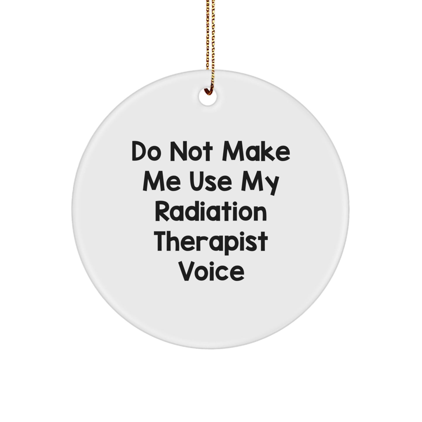 Funny Radiation Therapist Gifts for Friends, Unique Circle Ornament, 'Do Not Make Me Use My Radiation Therapist Voice' Christmas Decorations - Image 1