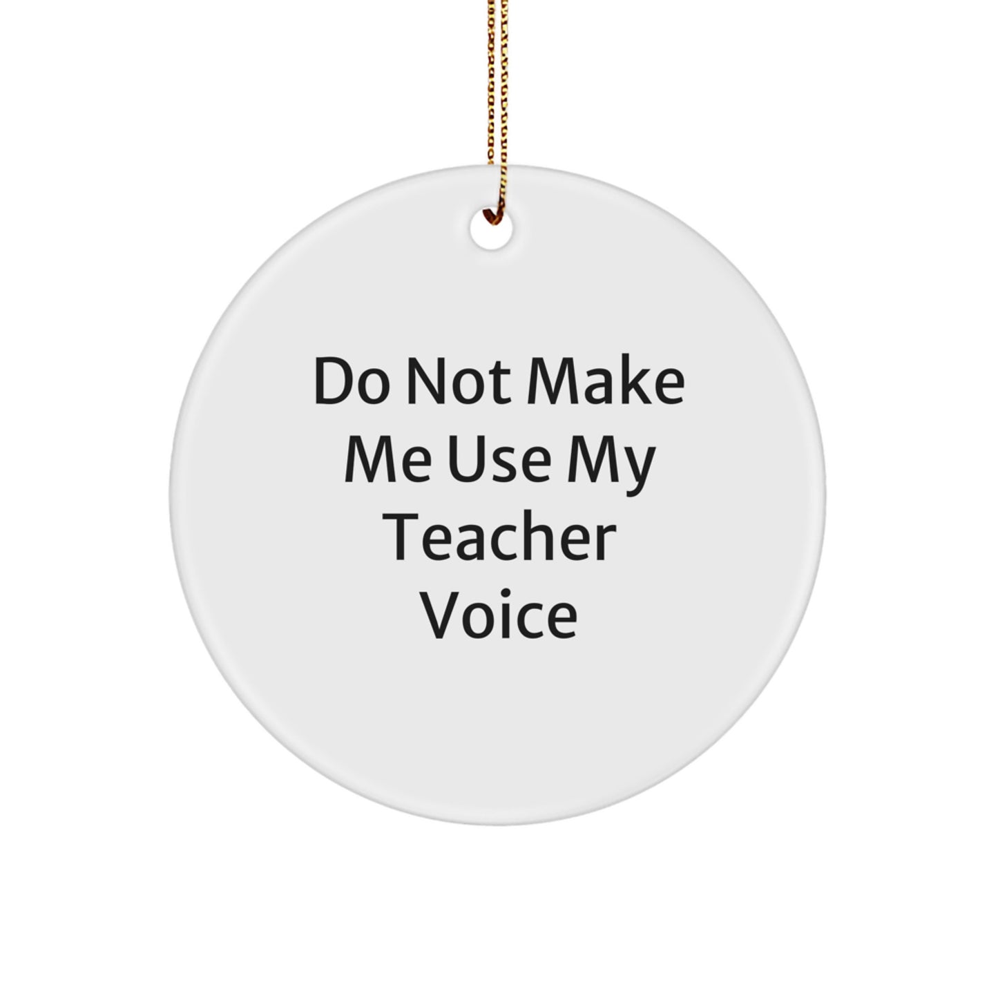 Funny Teacher Quotes Gifts from Men, Gifts for Teacher, Circle Ornament, Christmas Unique Ornaments, Do Not Make Me Use My Teacher Voice - Image 1