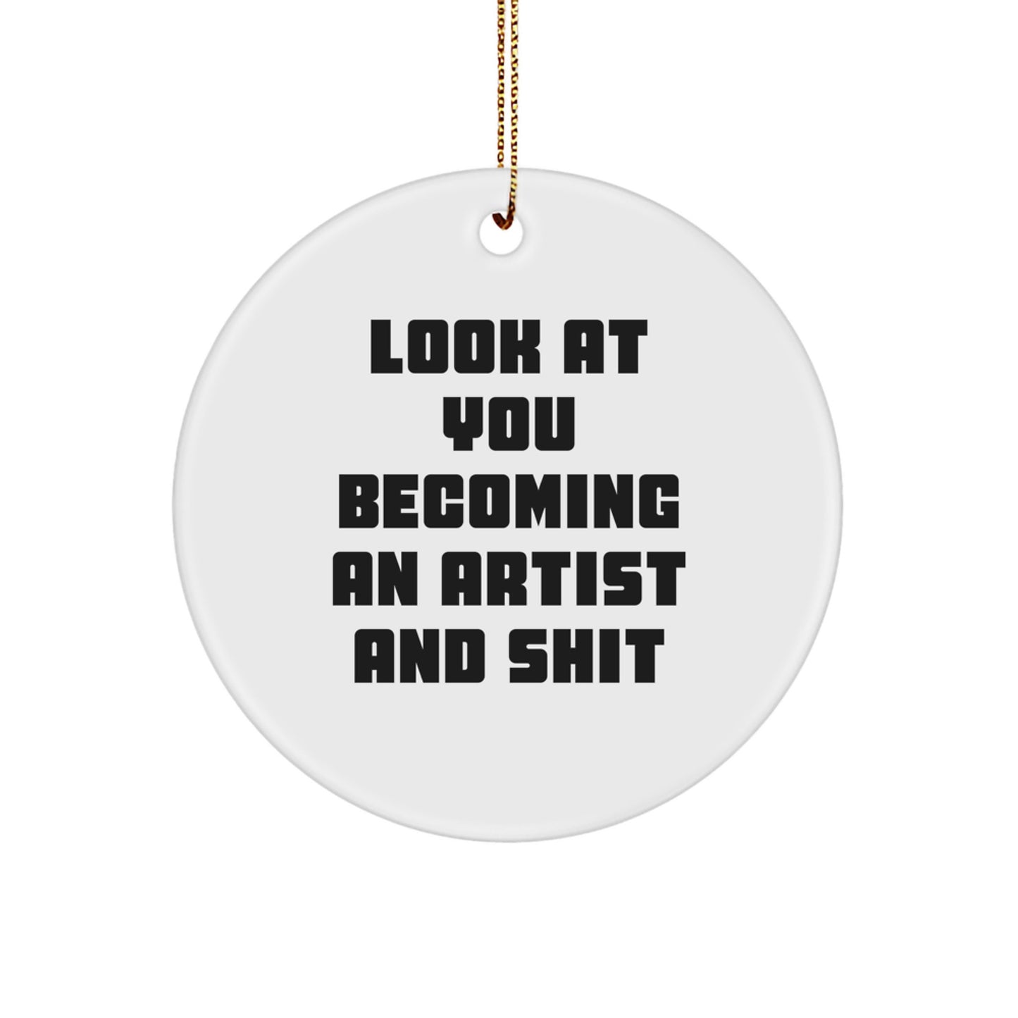Funny Artist Gifts for Him or Her, Look At You Becoming An Artist And Shit Christmas Unique Circle Ornament Gifts from Men to Friends - Image 1