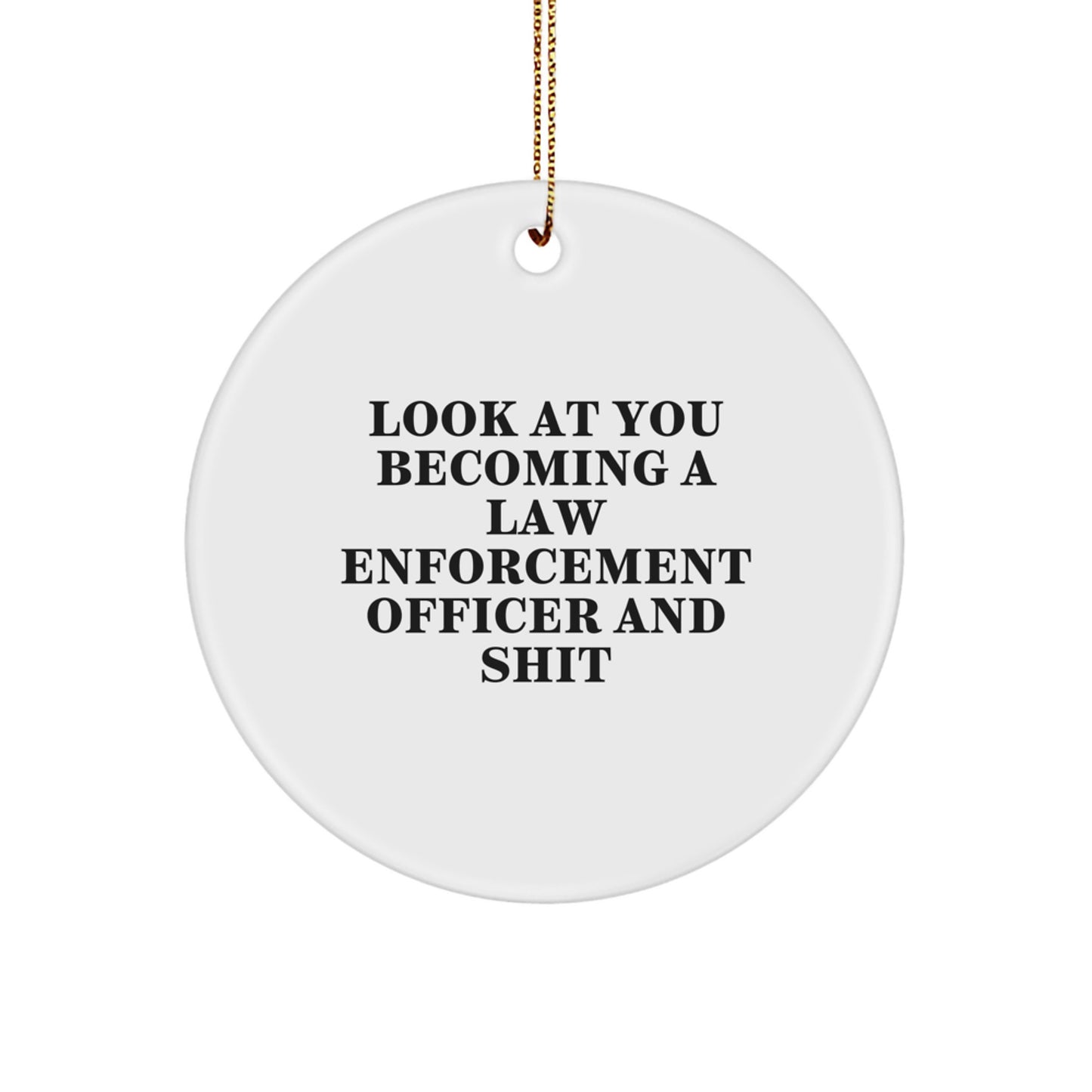 Funny Law Enforcement Officer Gifts from Men, Gifts for Law Enforcement Officer, Circle Ornament with Look At You Becoming A Law Enforcement Officer And Shit Quote, Christmas Unique Gifts - Image 1