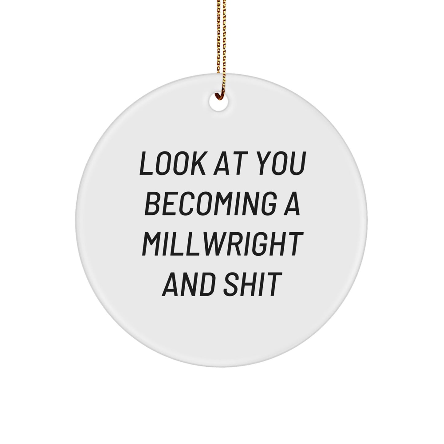 Funny Millwright Gifts Christmas Circle Ornament Look At You Becoming A Millwright And Shit for Millwright - Image 1