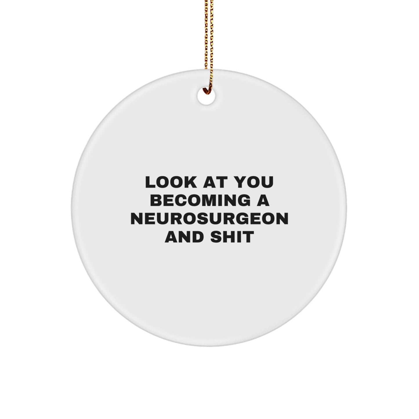 Funny Neurosurgeon Gifts, Christmas Unique Circle Ornament, 'Look At You Becoming A Neurosurgeon And Shit', Great for Neurosurgeon Friends, Family, Coworkers - Image 1