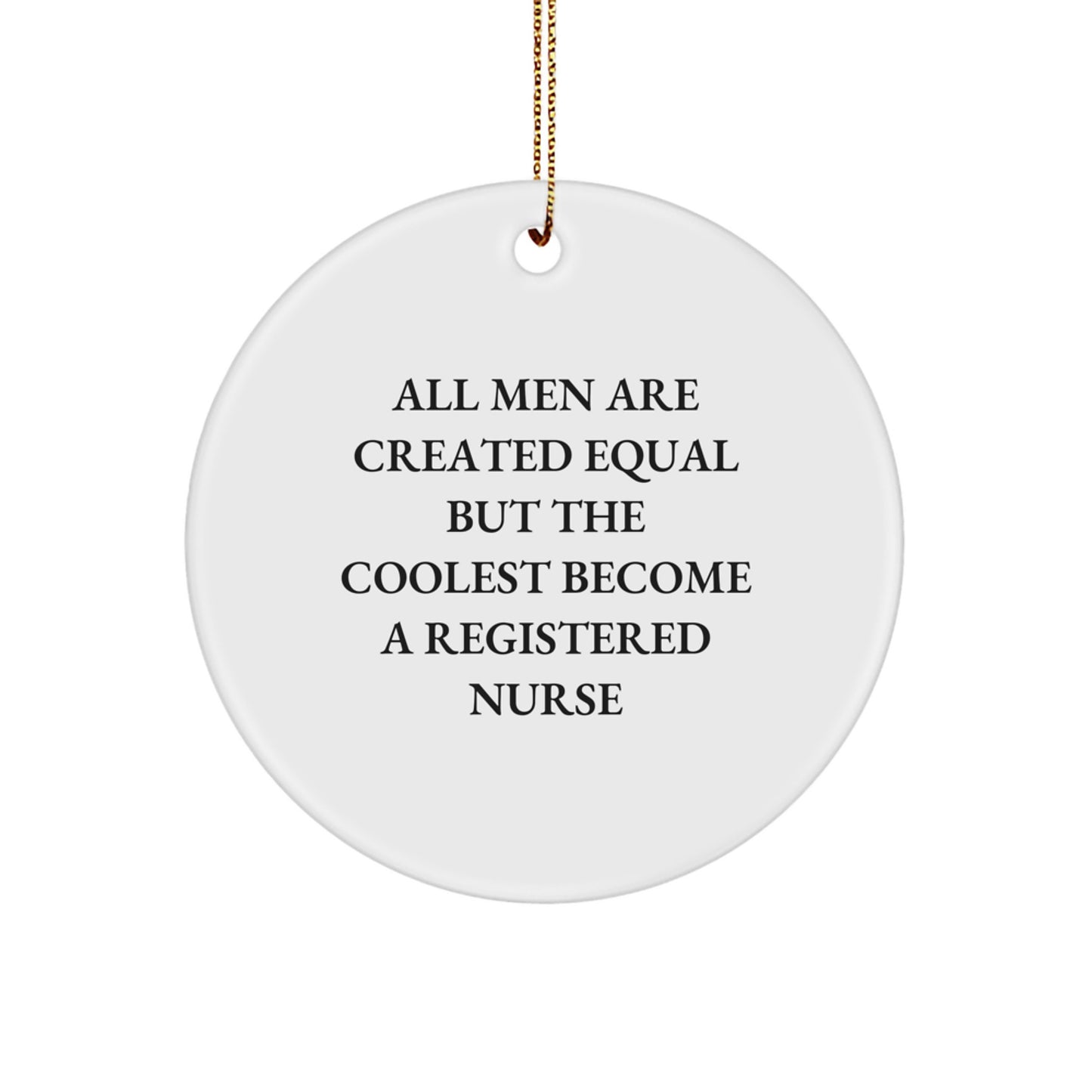 Funny Registered Nurse Gifts from Men - Unique Circle Ornament for Christmas Memorable Presents - Best 'All Men Are Created Equal But The Coolest Become A Registered Nurse' Quote - Image 1