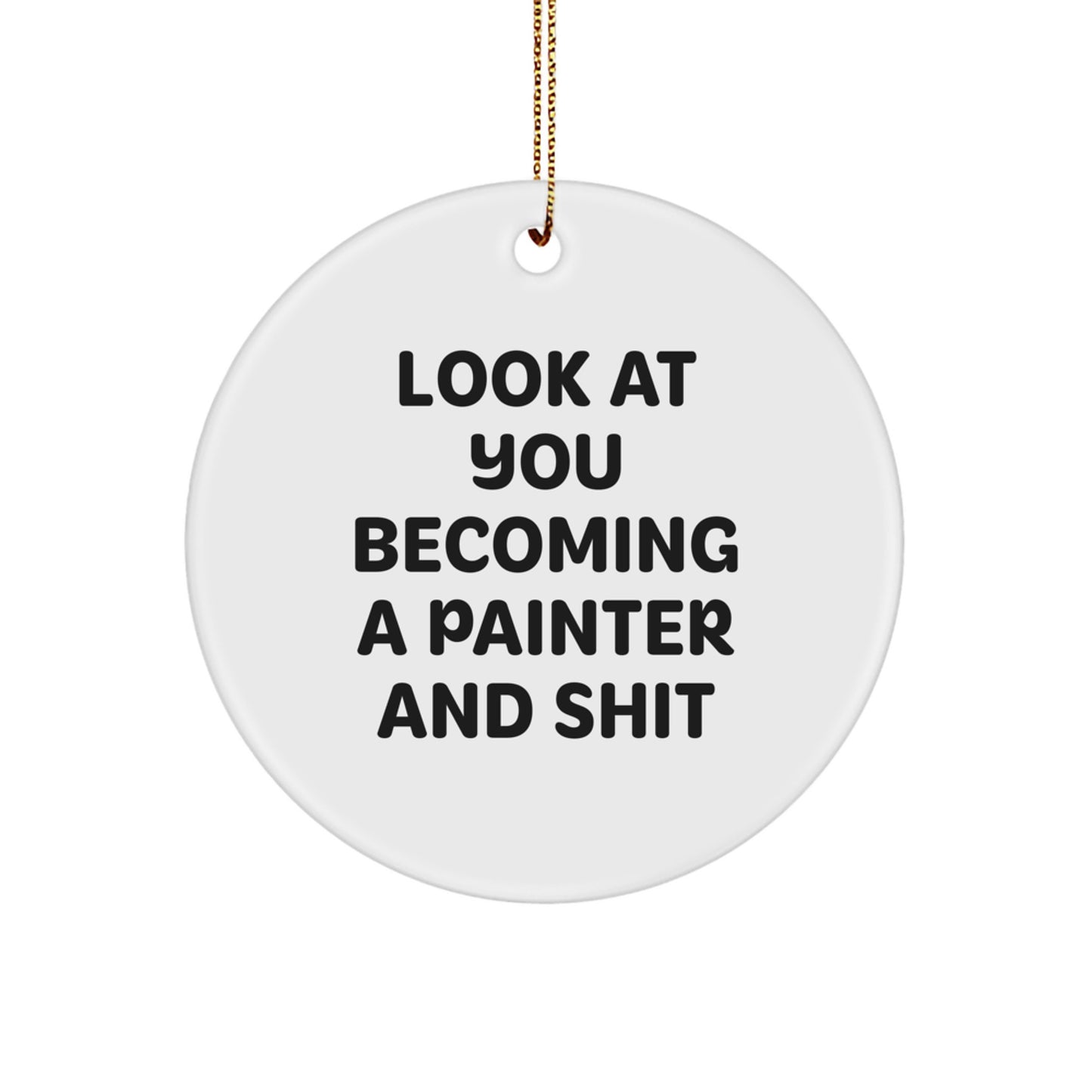 Funny Painter Gifts for Him from Friends, Cute Circle Ornament for Painter's Studio Decor, Look At You Becoming A Painter And Shit Christmas Unique Gift - Image 1