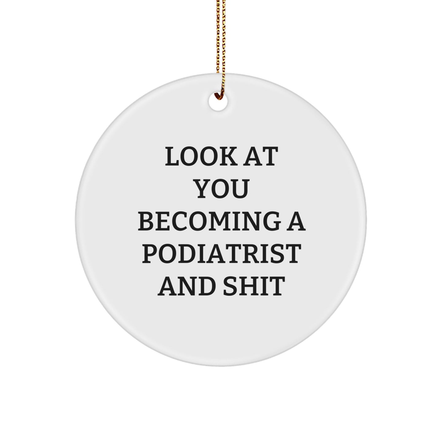 Funny Podiatrist Gifts from Friends, Unique Circle Ornament 'Look At You Becoming A Podiatrist And Shit', Christmas Unique Gifts for Podiatrist - Image 1