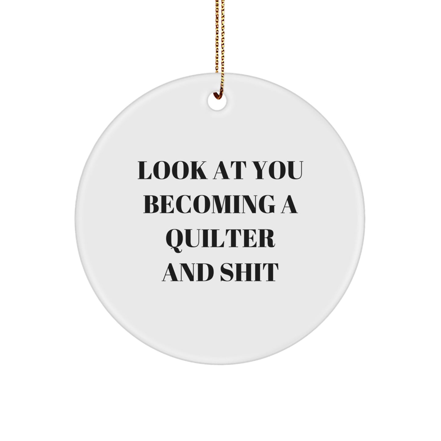 Funny Quilter Gifts for Quilter - Circle Ornament with 'Look At You Becoming A Quilter And Shit' - Christmas Unique Gifts from Friends - Image 1