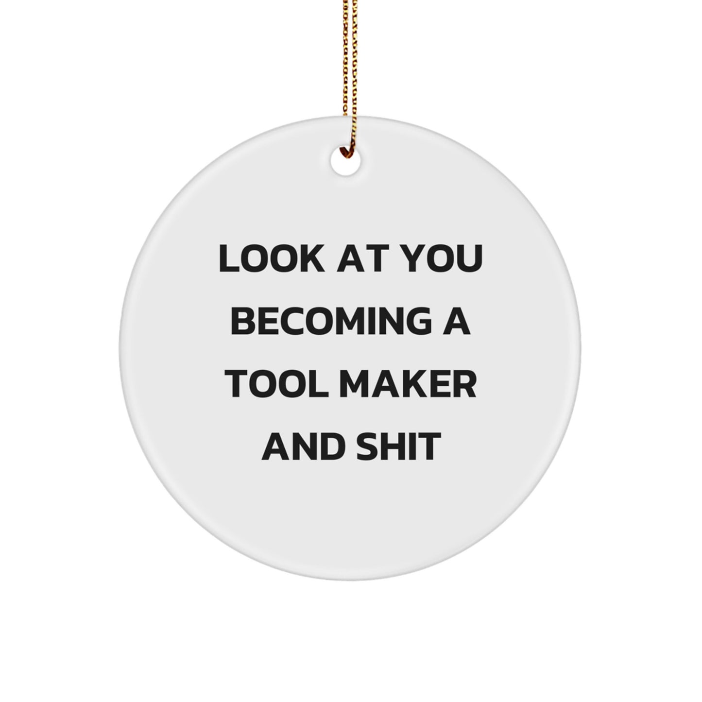 Funny Tool Maker Gifts from Family, Christmas Unique Gifts for Him, Circle Ornament with 'Look At You Becoming A Tool Maker And Shit' Quote - Image 1