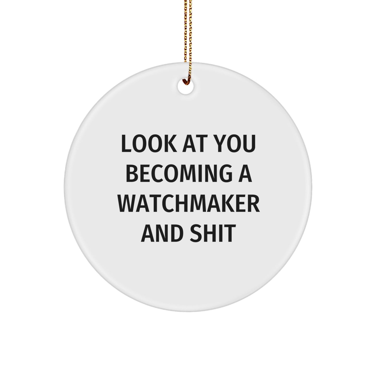 Funny Watchmaker Gifts from Friends - Look At You Becoming A Watchmaker And Shit Christmas Unique Circle Ornament for Watchmaker Men - Image 1