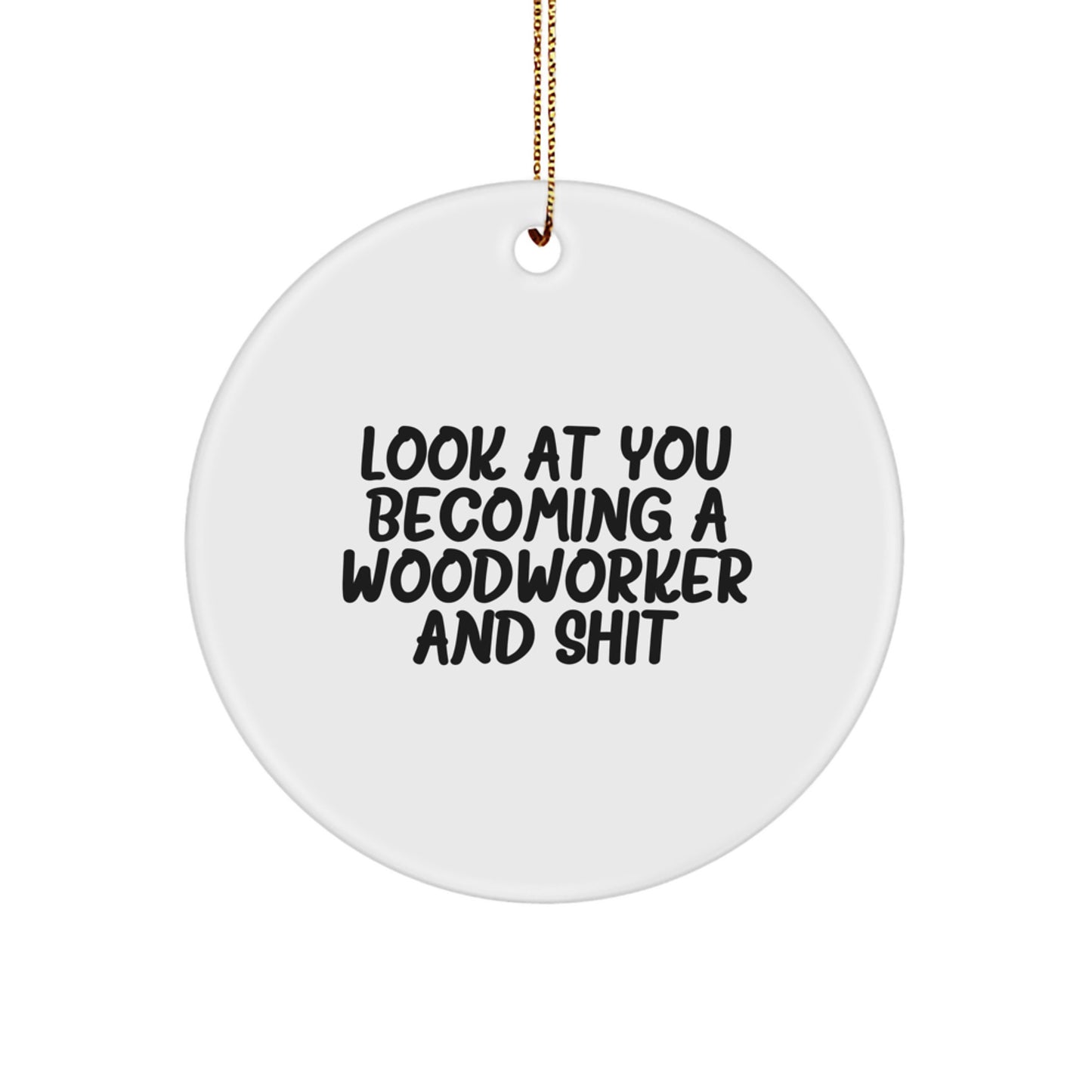 Woodworker Gifts from Friends - 'Look At You Becoming A Woodworker And Shit' Christmas Circle Ornament, Funny Quote for Men, Woodworker Decor - Image 1