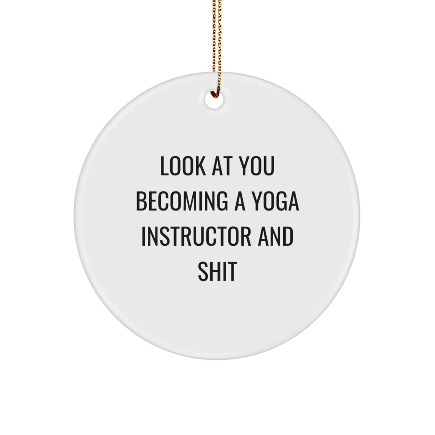 Funny Yoga Instructor Gifts for Christmas, Look At You Becoming A Yoga Instructor And Shit, Circle Ornament for Yoga Instructor by Friends and Family - Image 1