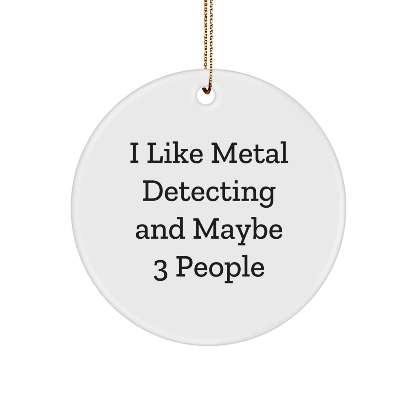 Funny Metal Detecting Gifts for Men from Friend - 'I Like Metal Detecting And Maybe 3 People' Circle Ornament for Christmas Unique Gifts - Image 1