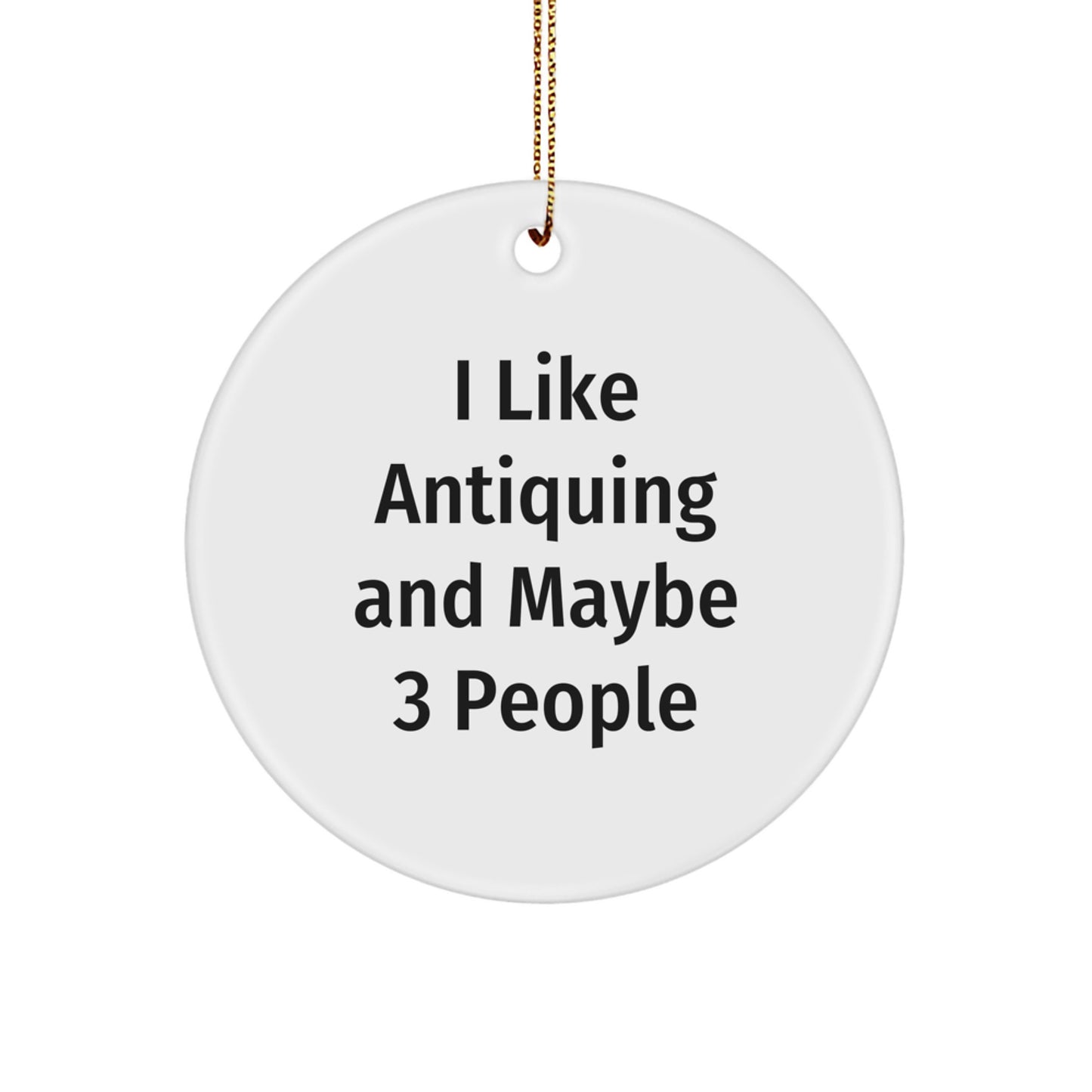 Funny Antiquing Gifts for Friends, White Circle Ornament, I Like Antiquing And Maybe 3 People Christmas Unique - Image 1