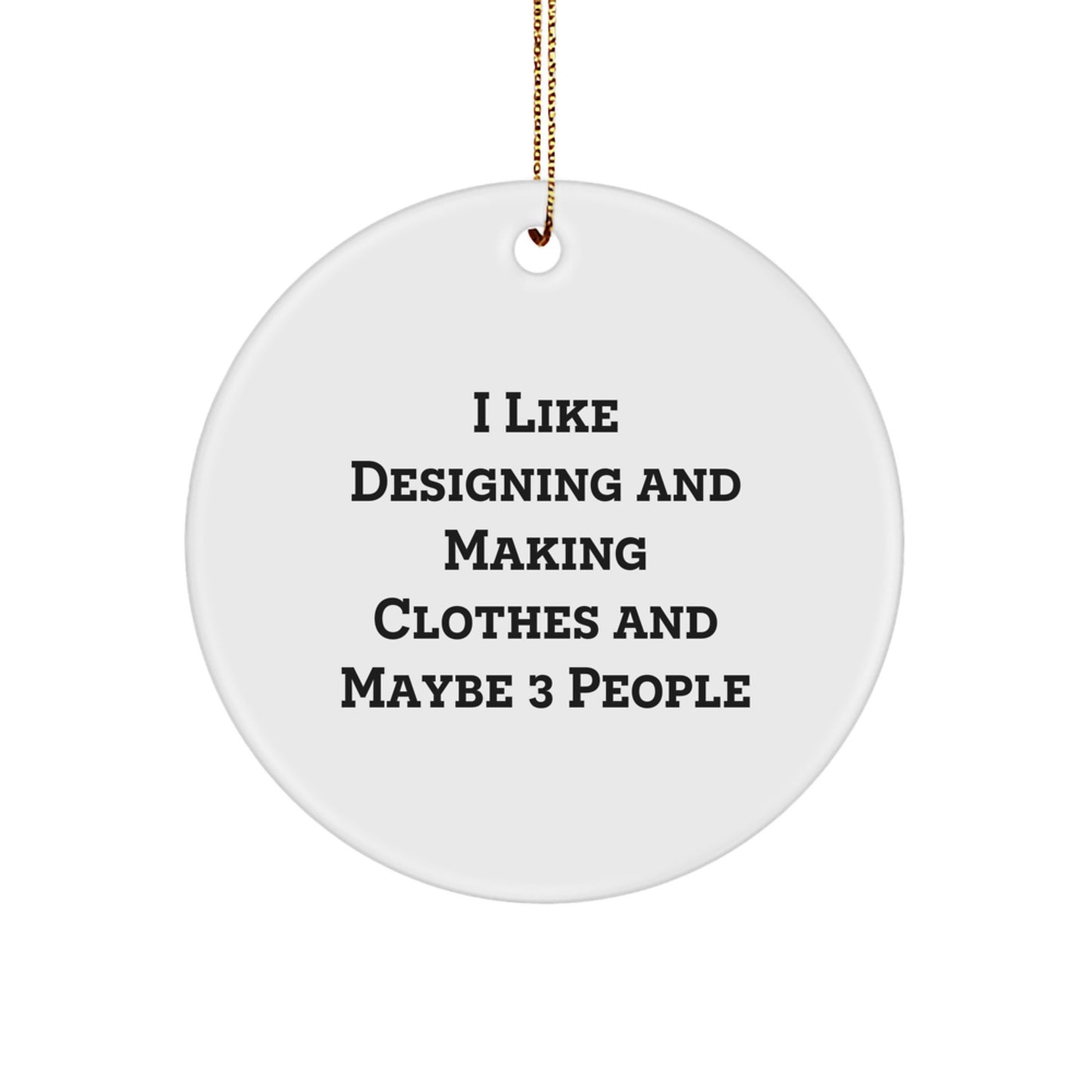 Designing and Making Clothes Gifts for Friends from 'I Like Designing And Making Clothes And Maybe 3 People' Circle Ornament, Christmas Unique Decorations - Image 1