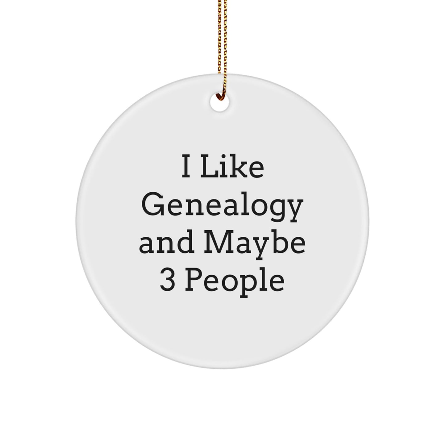Genealogy Enthusiasts Gifts from Family for Christmas with I Like Genealogy And Maybe 3 People Circle Ornament, White, 2.75 inches tall - Image 1