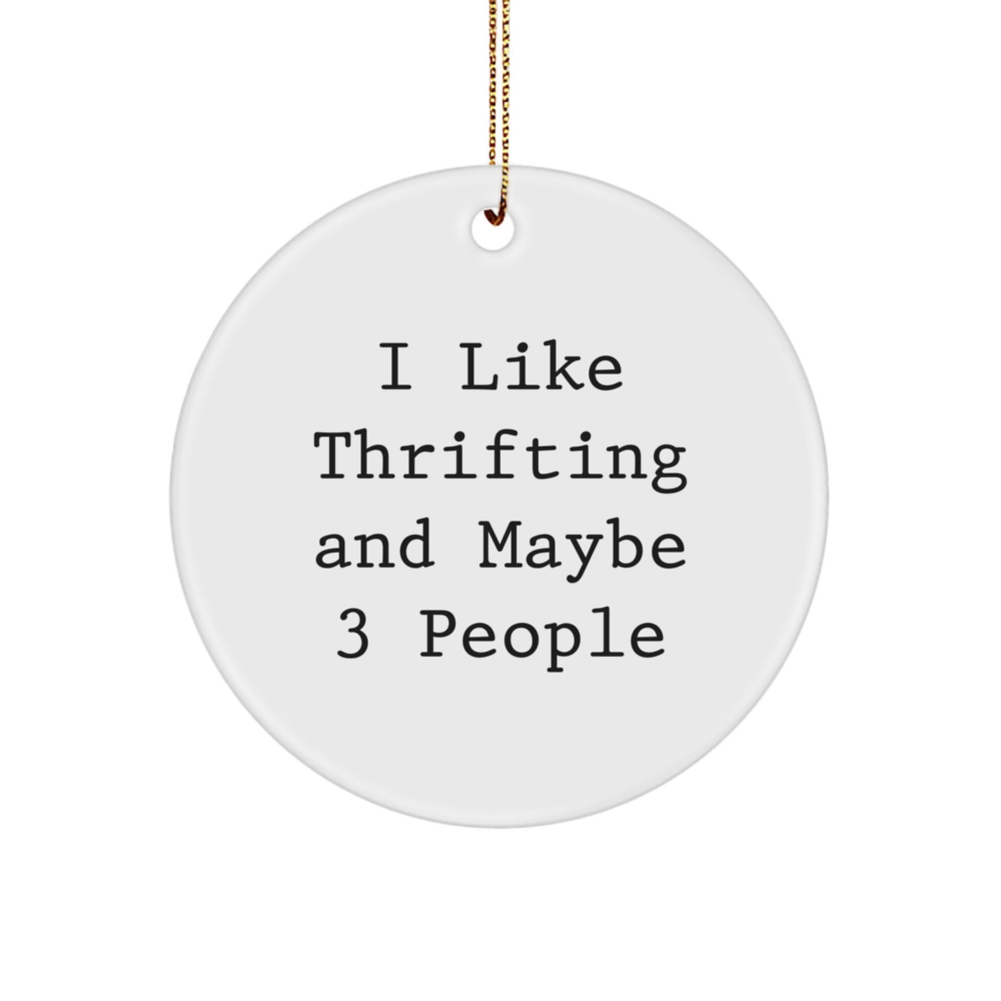 Thrifting Gifts for Friends and Family - Funny Circle Ornament, 'I Like Thrifting And Maybe 3 People' Quote, White Circle Shaped, 2.75 Inch Tall, 0.5 Oz, MDF Material, Gold Cord, Christmas Decor - Image 1