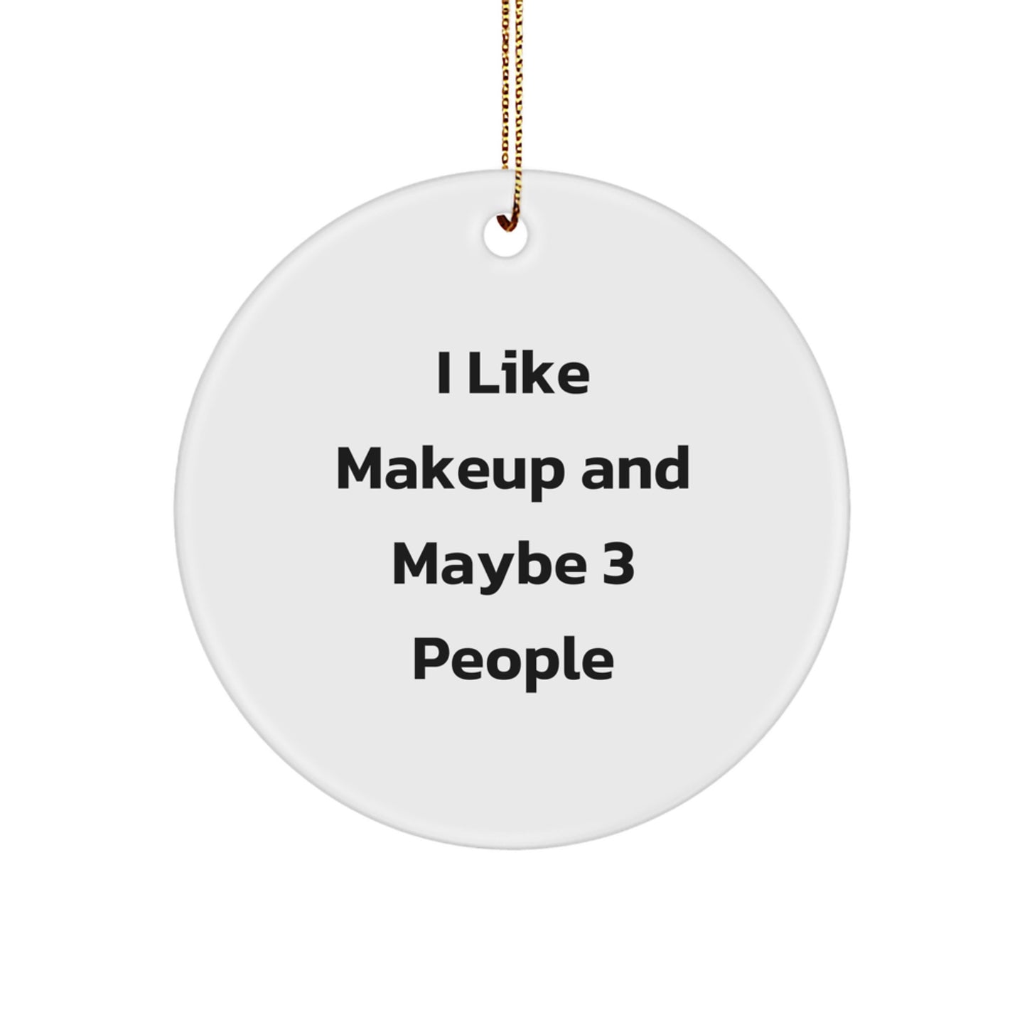 Funny Makeup Gifts from Friends for Makeup Lovers, Christmas Circle Ornament, I 'Like Makeup And Maybe 3 People' Quote, Unique Christmas Unique Gifts - Image 1