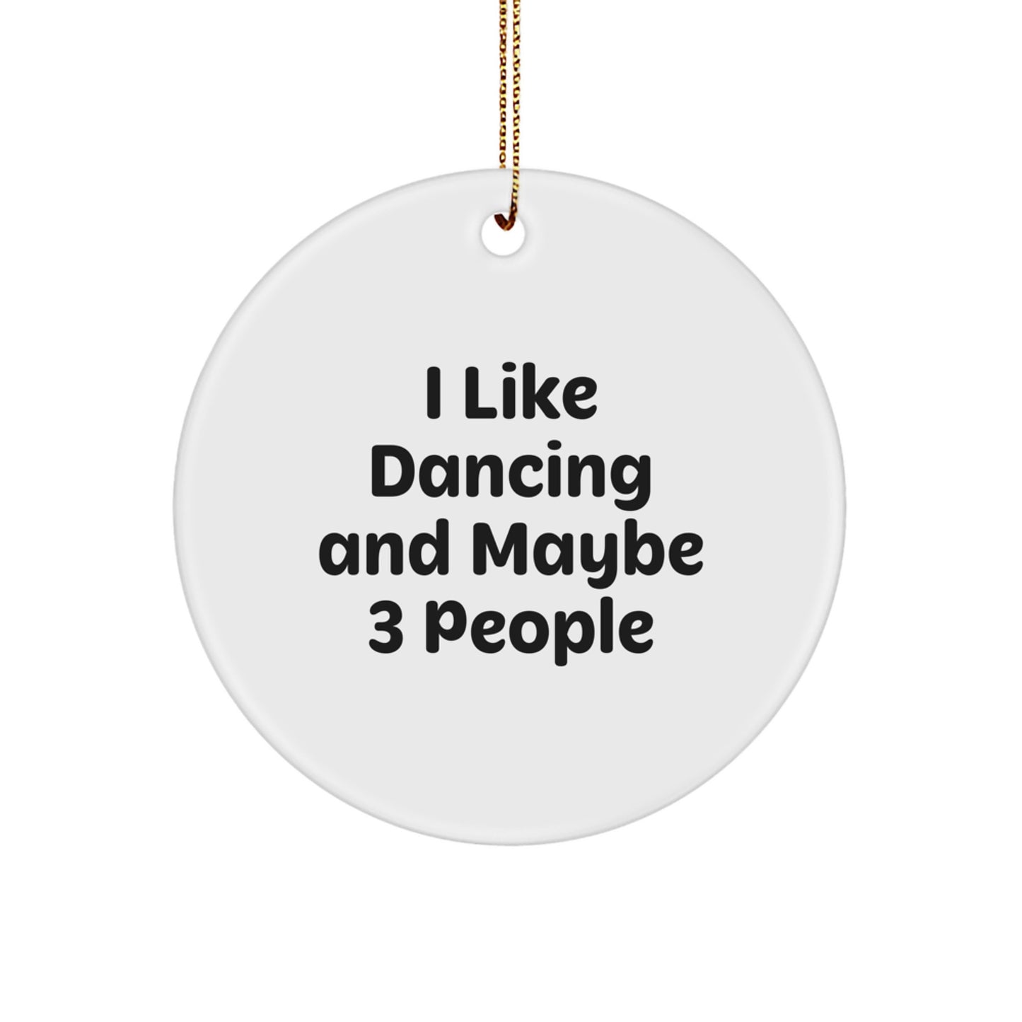 Funny Dancing Gifts from Family to Friends - Unique Christmas Circle Ornament, 'I Like Dancing And Maybe 3 People' Quote, White Color, Circle Shaped - Image 1
