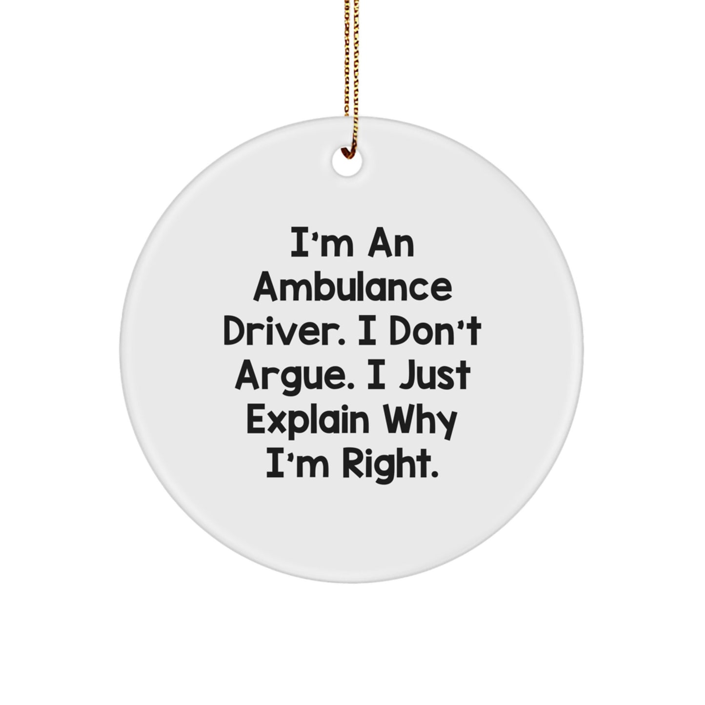 Funny Ambulance Driver Gifts for Men - Ambulance Driver Christmas Unique Ornament, 'I Don't Argue, I Just Explain Why I'm Right' Circle Ornament from Friends for Ambulance Driver - Image 1