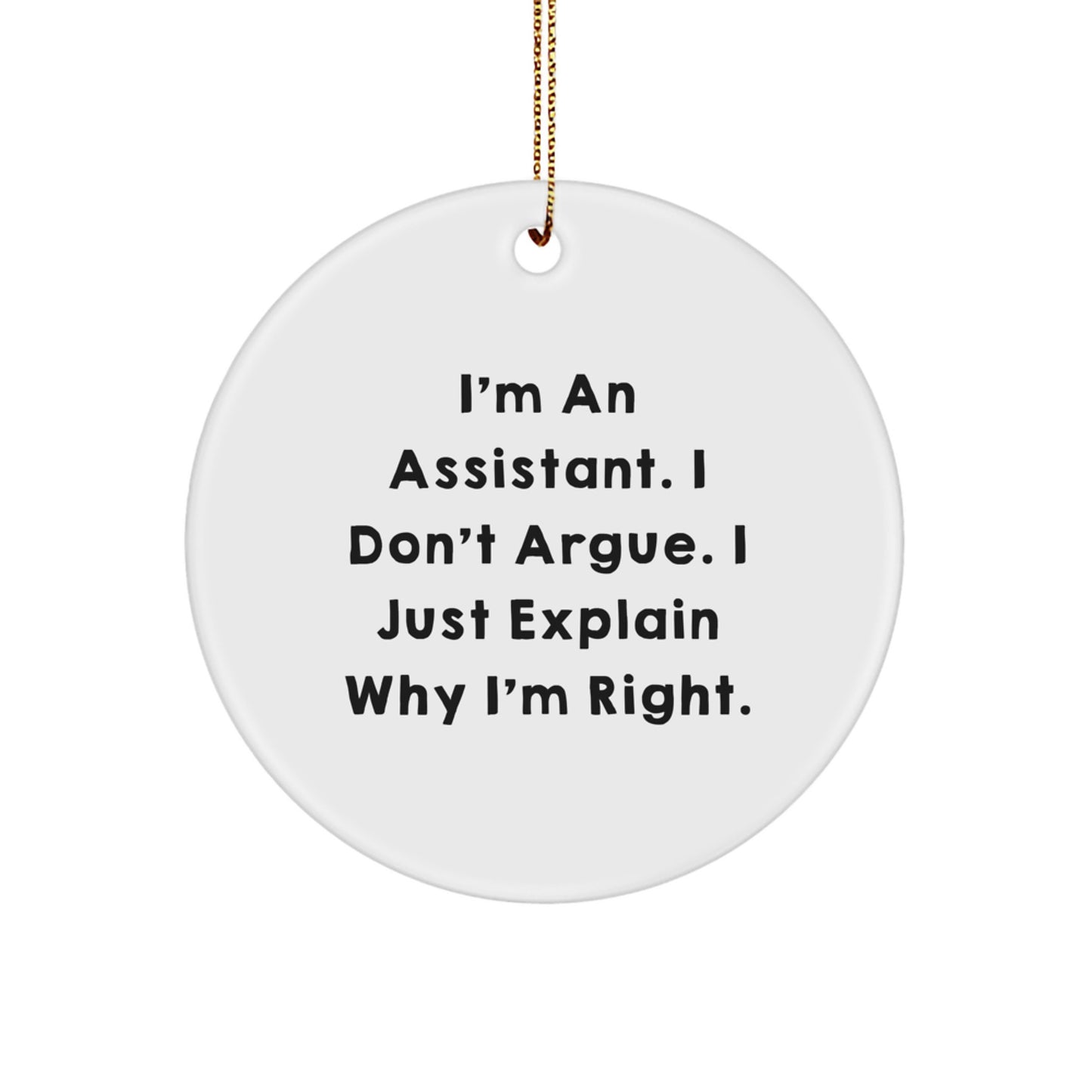 Funny Assistant Gifts for Men, Women, or Friends - I'm An Assistant. I Don't Argue. I Just Explain Why I'm Right. Circle Ornament, Gifts from Family, Gifts for Assistant, Christmas Unique Gifts - Image 1