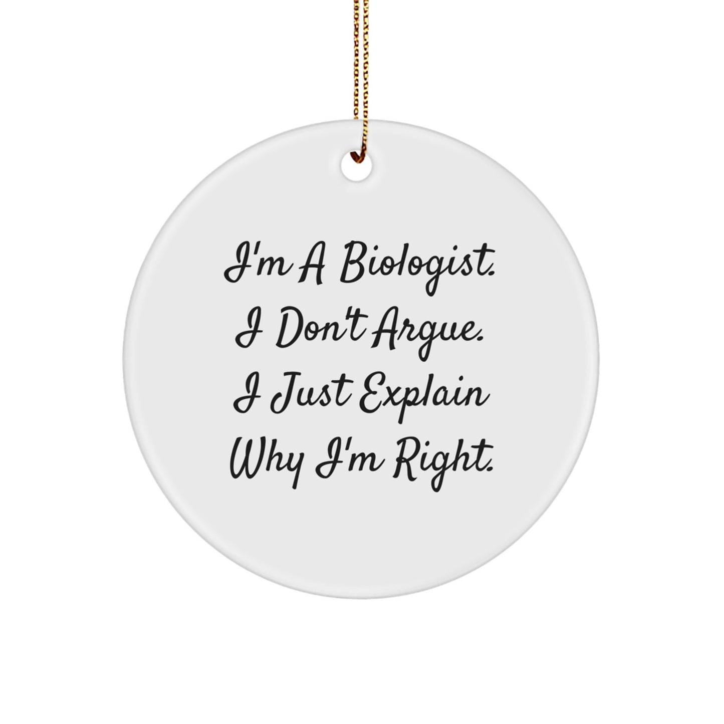 Funny Biologist Gifts for Friends, Gifts from Coworkers, Unique Christmas Ornaments, Circle Ornament, I'm Right Quote, Biologist - Image 1