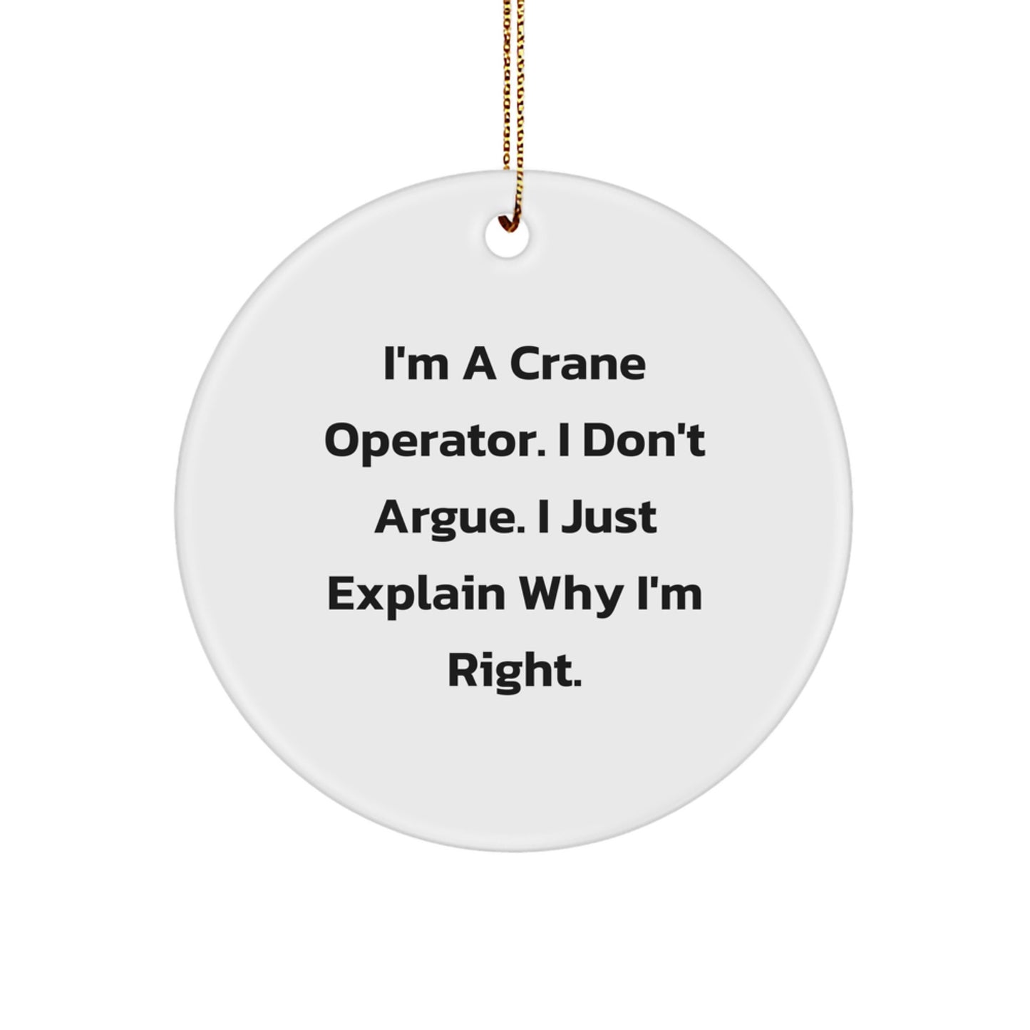 Funny Crane Operator Gifts from Men to Friends on Christmas Unique Ornaments with Inspirational Quote - 'I Don't Argue. I Just Explain Why I'm Right.' - Image 1